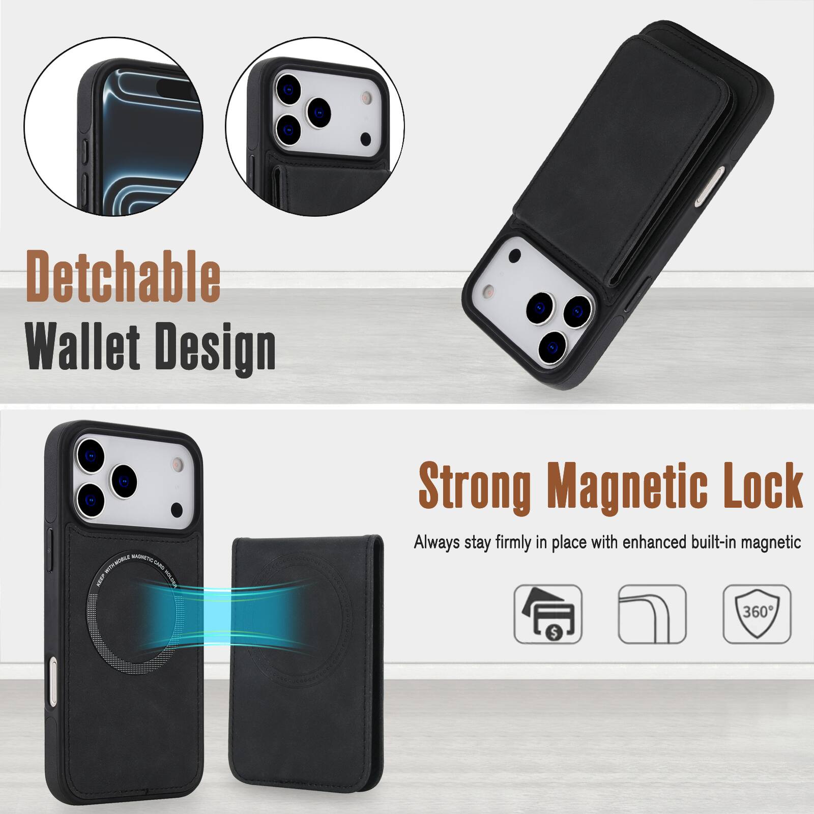 Detachable Wallet Design

Strong Magnetic Lock
Always stay firmly in place with enhanced built-in magnetic 360°