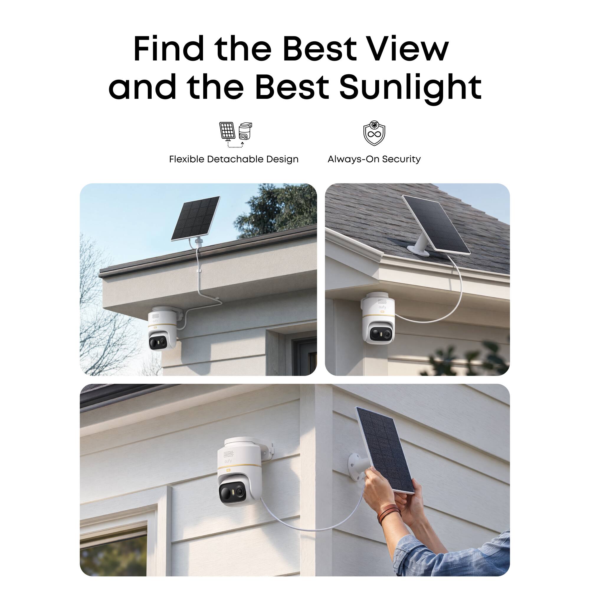 Find the Best View and the Best Sunlight

Flexible Detachable Design

Always-On Security