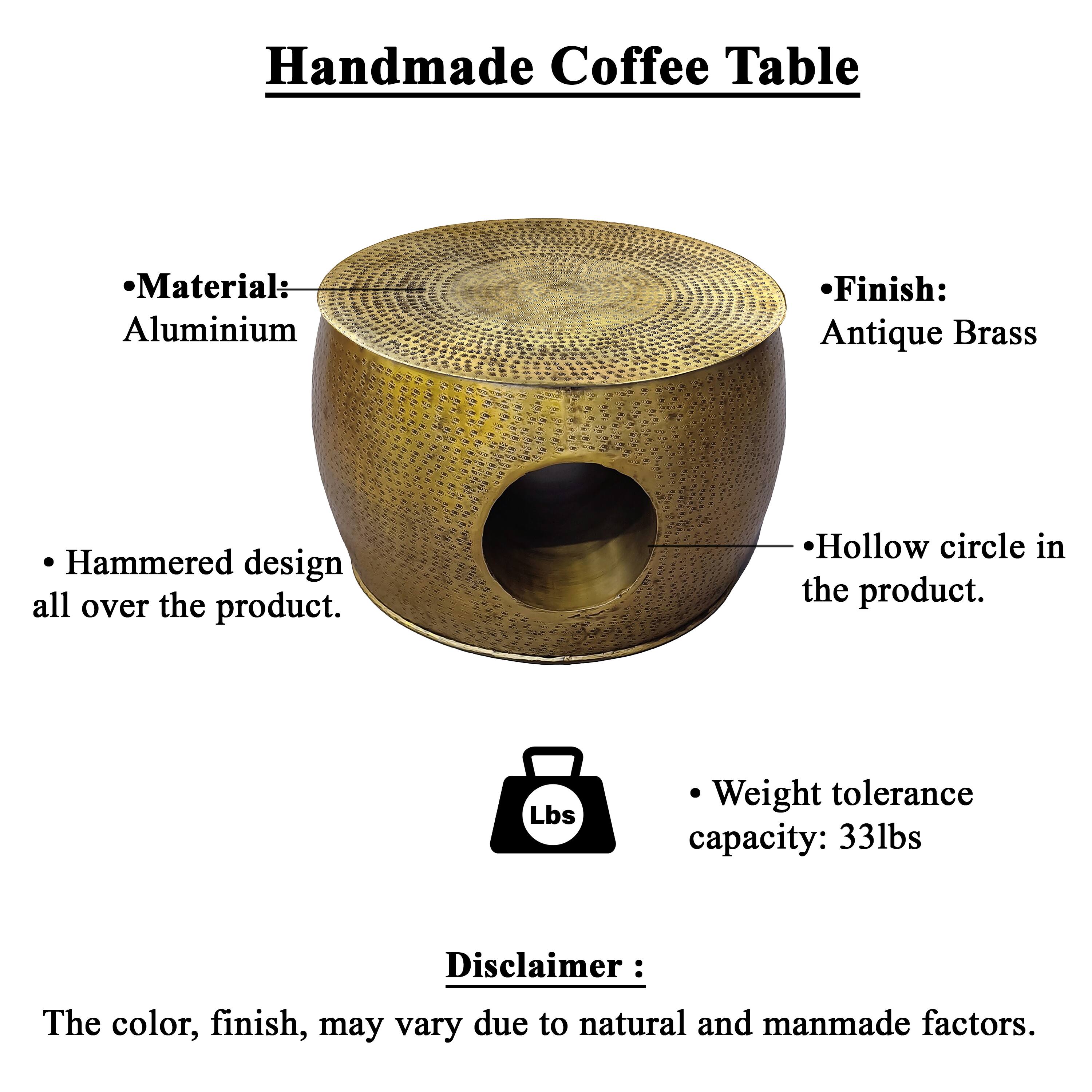 Handmade Coffee Table
Material: Aluminium
Finish: Antique Brass
Hammered design all over the product.
Hollow circle in the product.
Weight tolerance capacity: 33lbs
Disclaimer: The color, finish, may vary due to natural and manmade factors.