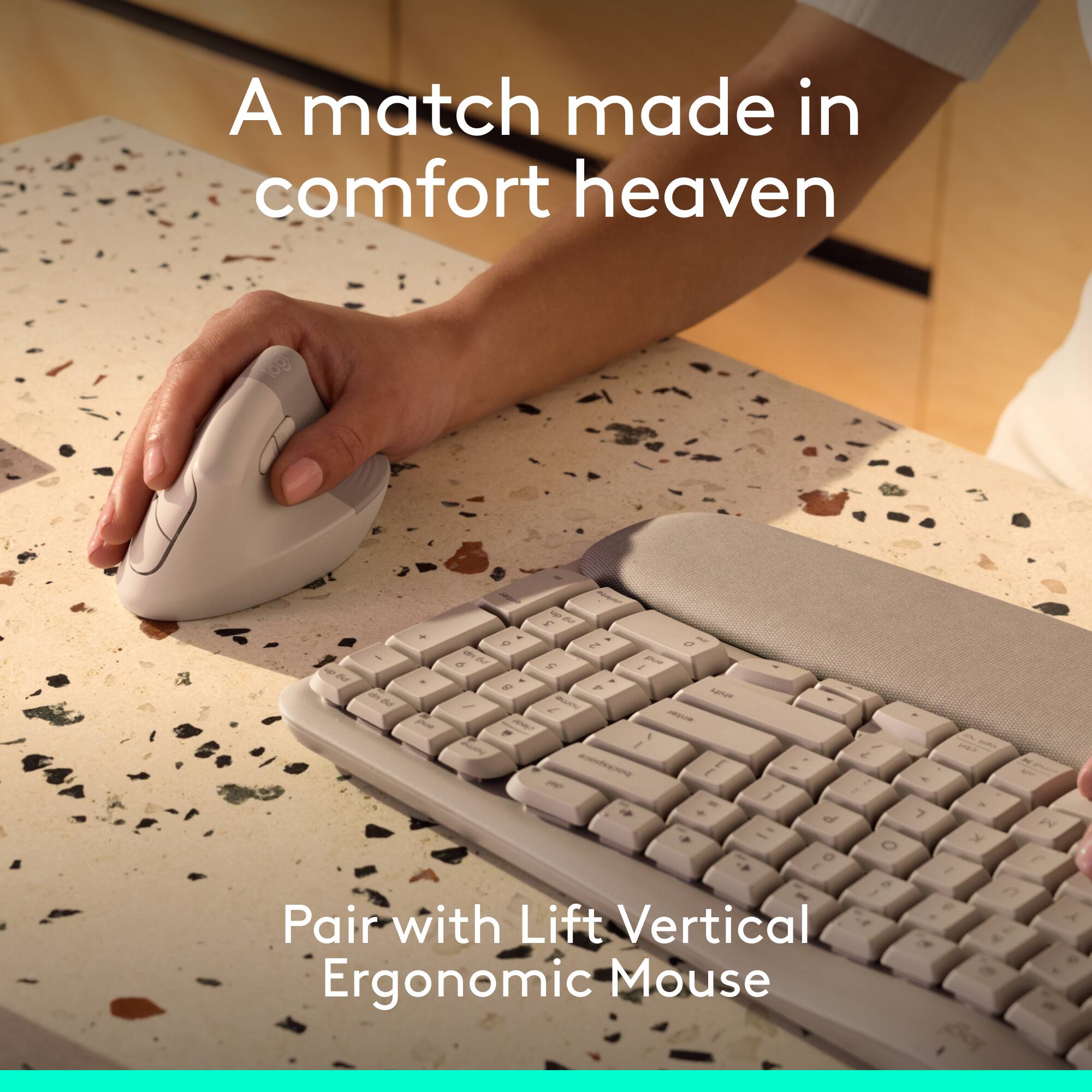 A match made in comfort heaven

Pair with Lift Vertical Ergonomic Mouse
