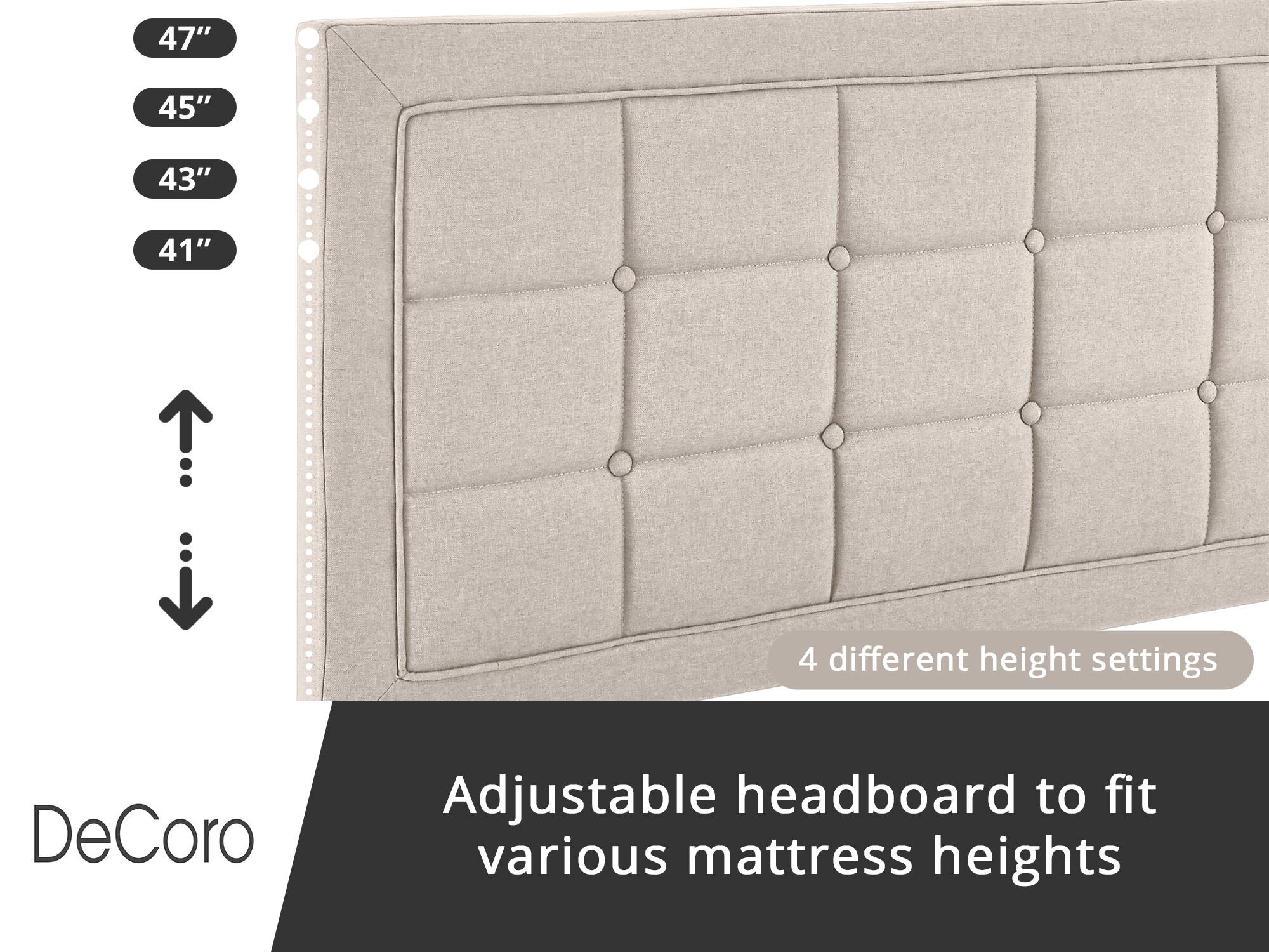 DeCoro Adjustable headboard to fit various mattress heights

4 different height settings:
- 47"
- 45"
- 43"
- 41"