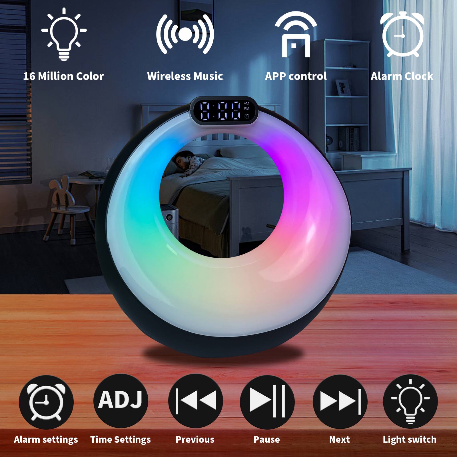 16 Million Color  
Wireless Music  
APP control  
Alarm Clock  

Alarm settings  
Time Settings  
Previous  
Pause  
Next  
Light switch
