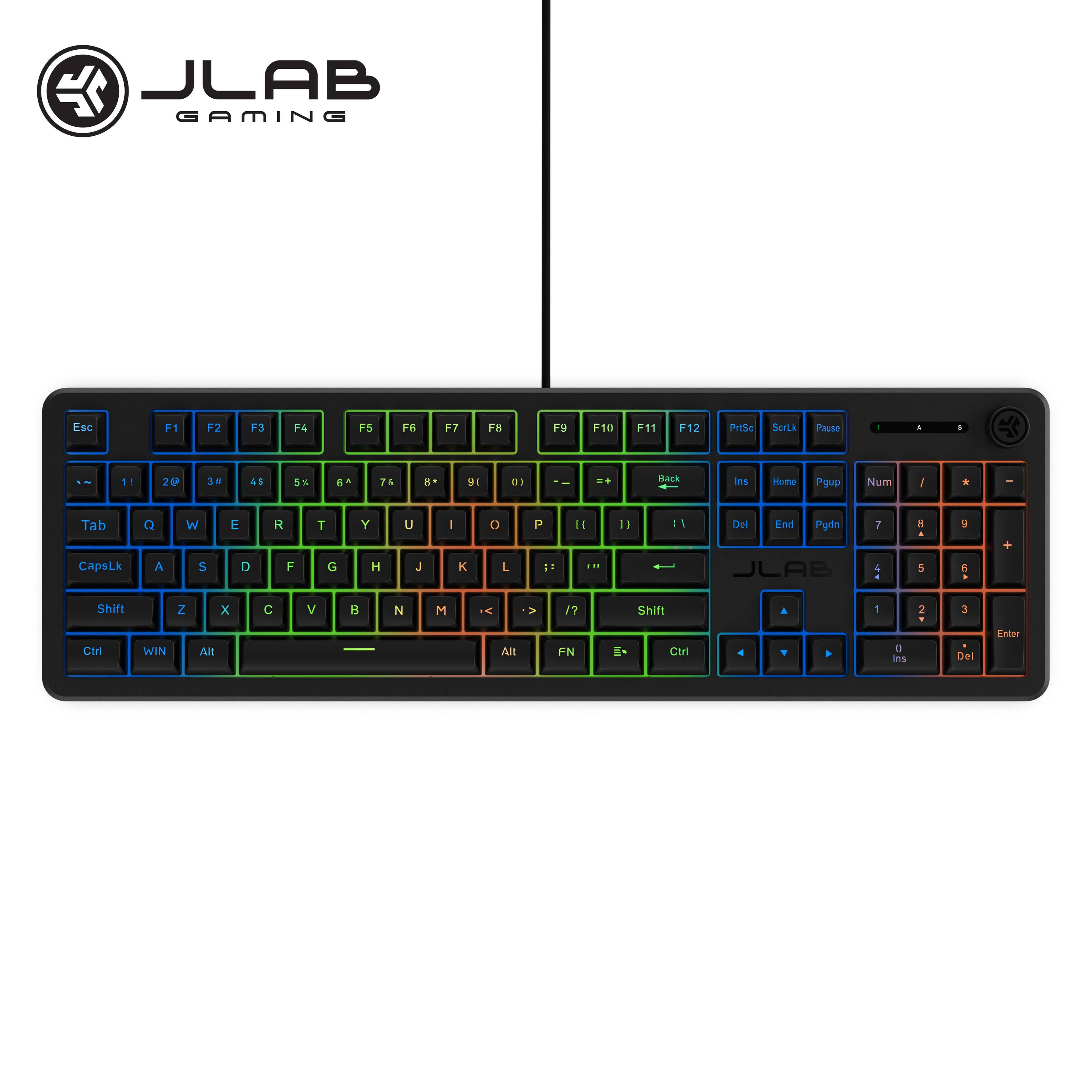 JLAB GAMING

F1
F2
F3
F4
F5
F6
F7
F8
F9
F10
F11
F12
PrtSc
ScrLk
Pause
1
2
3
4
5
6
7
8
9
0
=+
Back
Ins
Home
Pgup
Num
Tab
CapsLk
Q
W
E
R
T
Y
U
I
O
P
A
S
D
F
G
H
J
K
L
Z
X
C
V
B
N
M
Shift
Shift
Ctrl
WIN
Alt
Alt
FN
Ctrl
Del
Enter