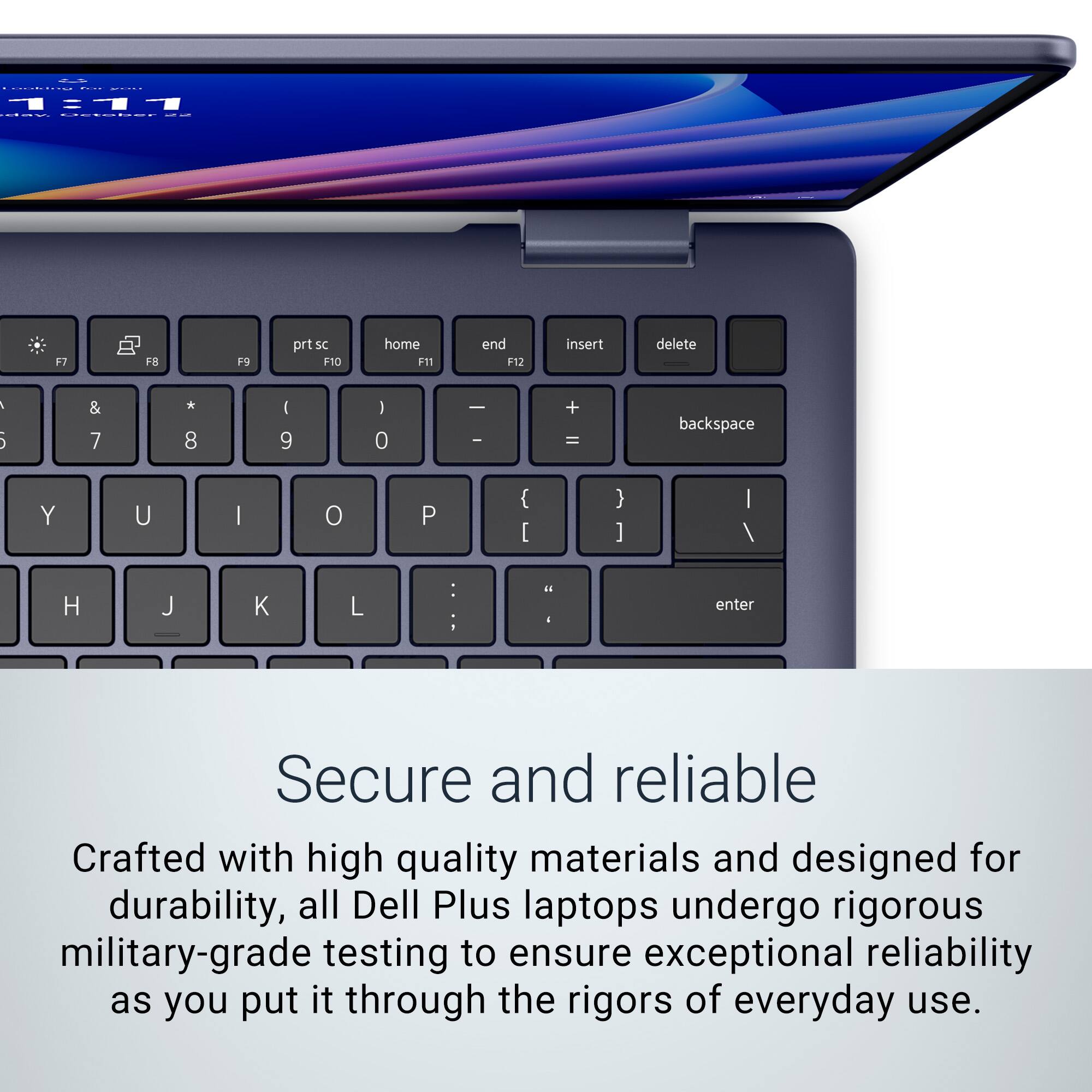 Secure and Reliable: Crafted with high-quality materials and designed for durability, all Dell Plus laptops undergo rigorous military-grade testing to ensure exceptional reliability as you put it through the rigors of everyday use.