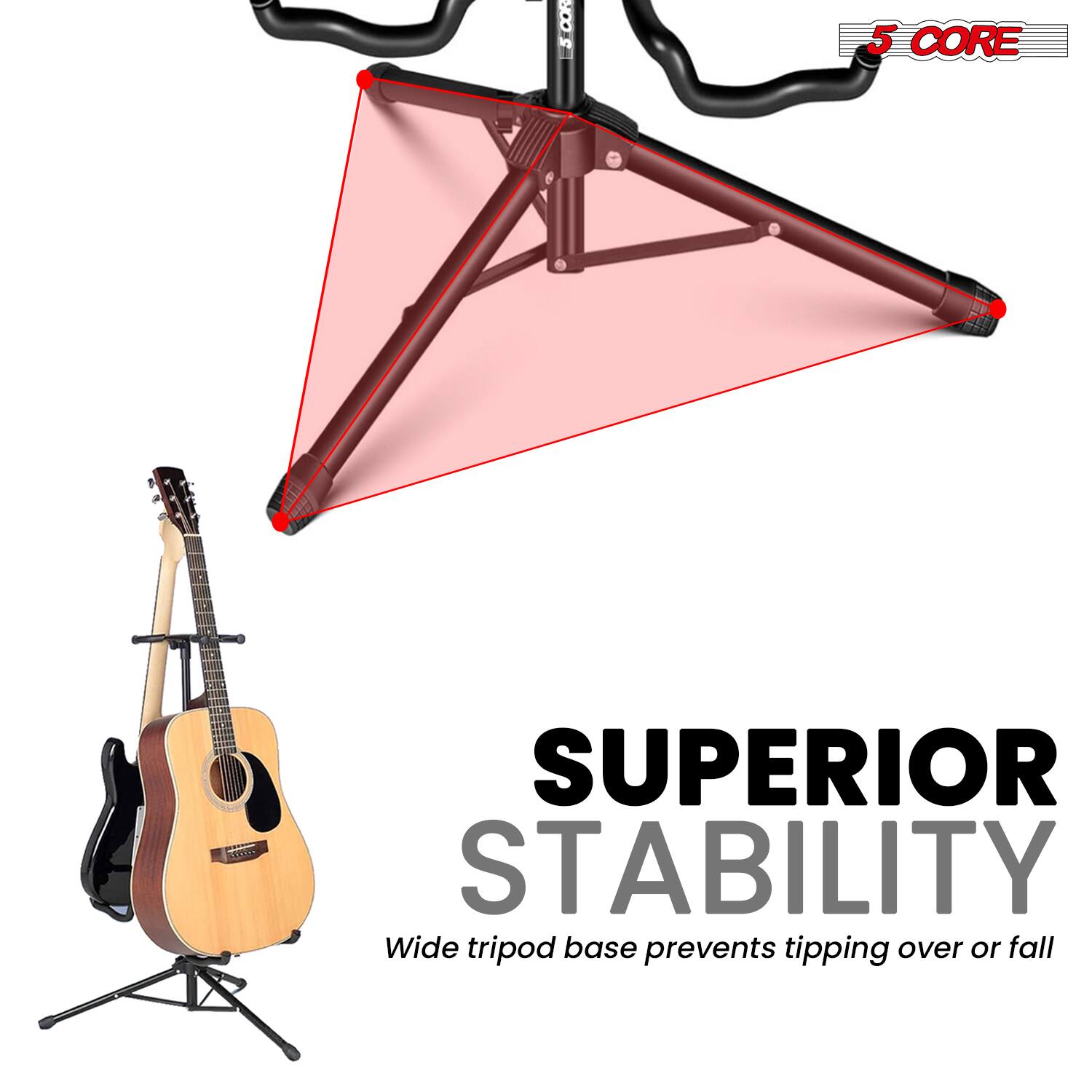 5 CORE SLOR  
SUPERIOR STABILITY  
Wide tripod base prevents tipping over or fall