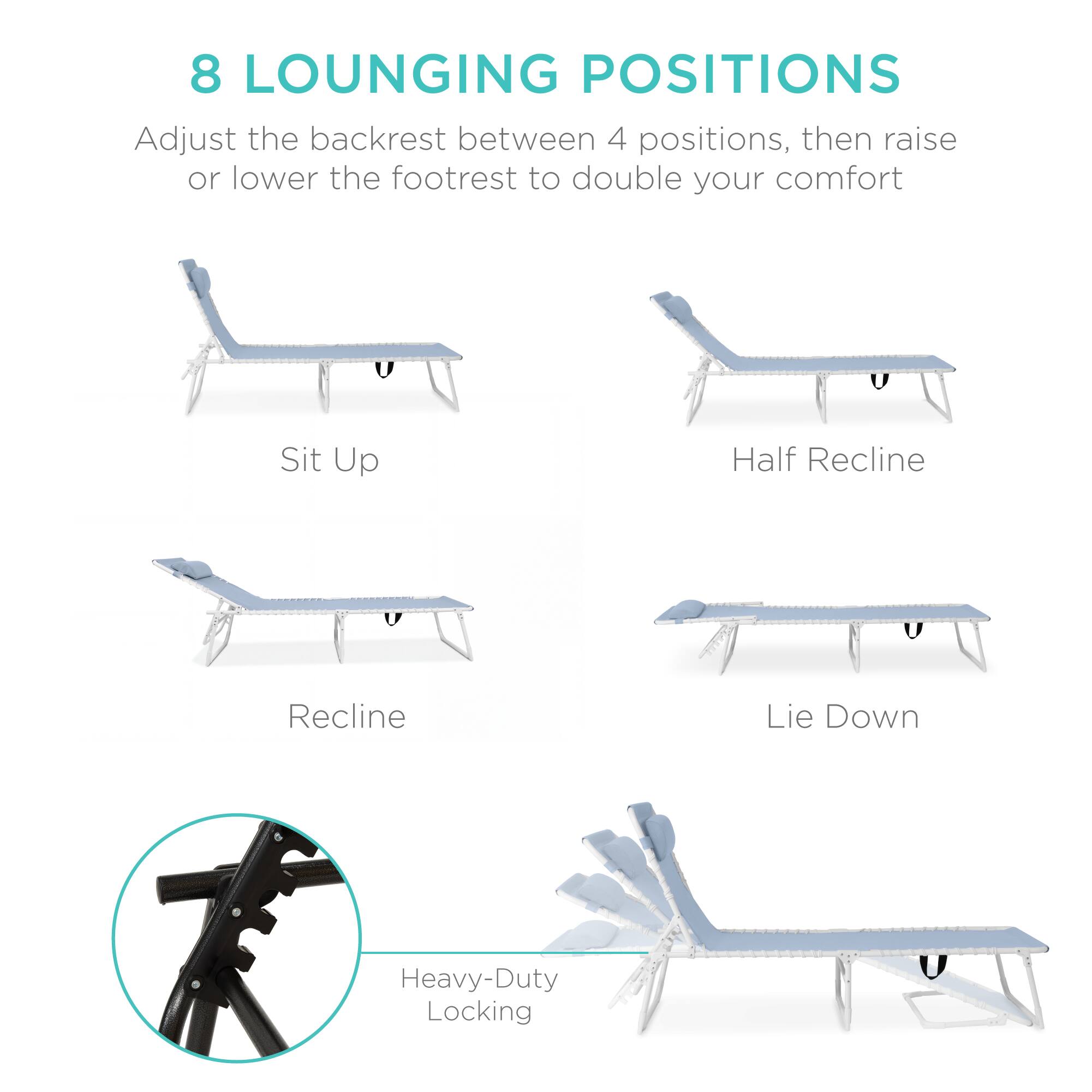 8 LOUNGING POSITIONS

Adjust the backrest between 4 positions, then raise or lower the footrest to double your comfort

- Sit Up
- Half Recline
- Recline
- Lie Down

Heavy-Duty Locking