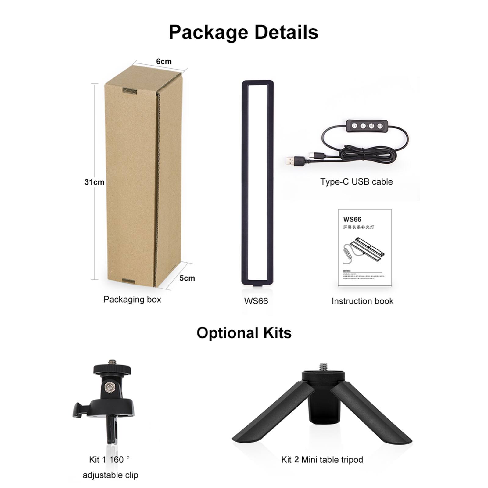 Package Details  
- 6cm x 31cm x 5cm Packaging box  
- WS66  
- Type-C USB cable  
- Instruction book  

Optional Kits  
- Kit 1: 160° adjustable clip  
- Kit 2: Mini table tripod