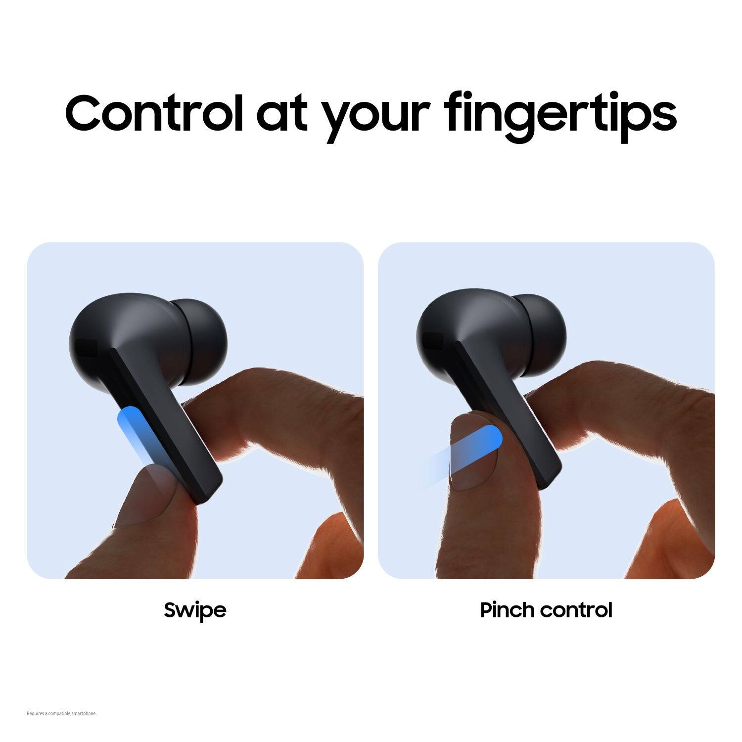 Control at your fingertips

Swipe

Pinch control

*Requires a compatible smartphone