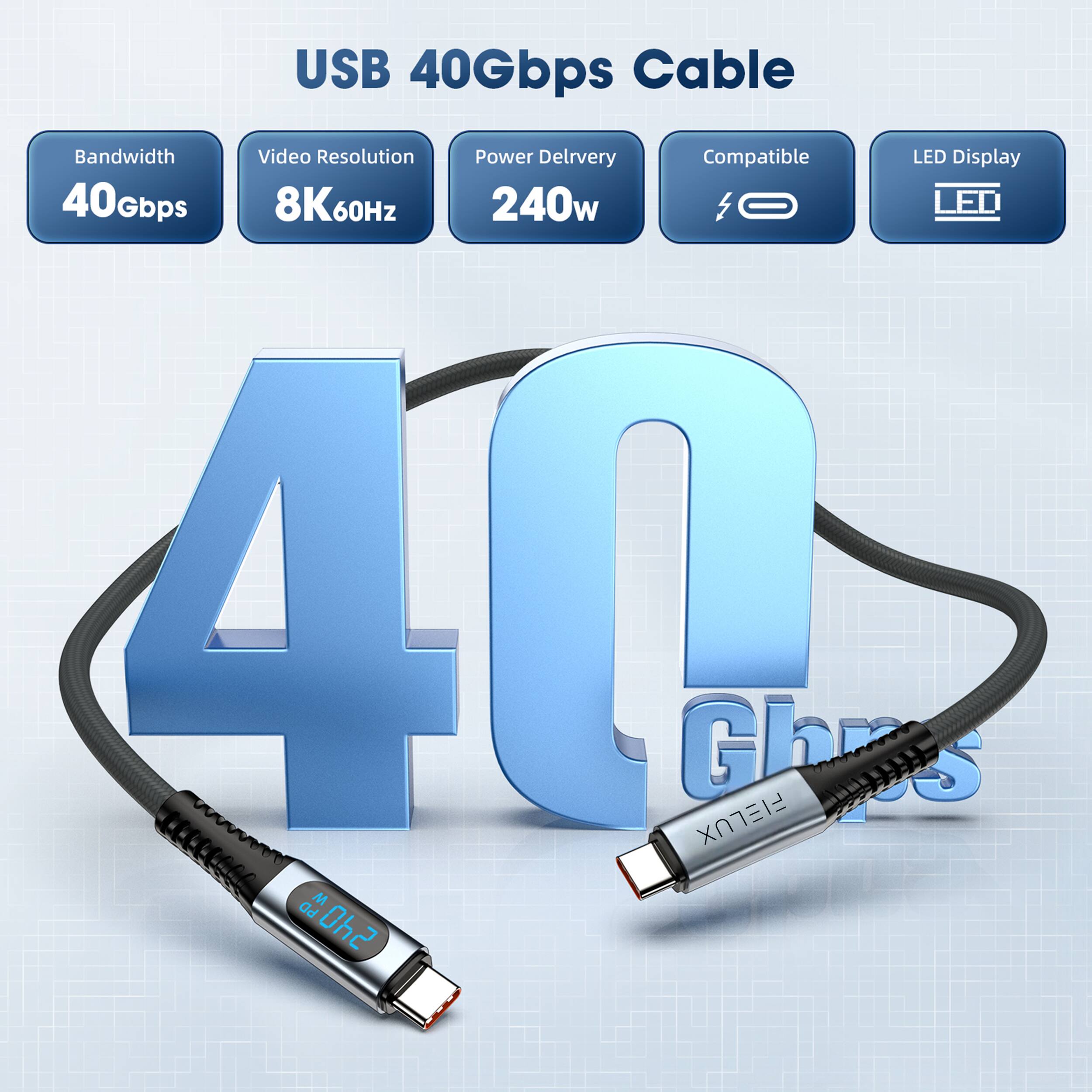USB 40Gbps Cable

- Bandwidth: 40Gbps
- Video Resolution: 8K60Hz
- Power Delivery: 240w
- Compatible
- LED Display