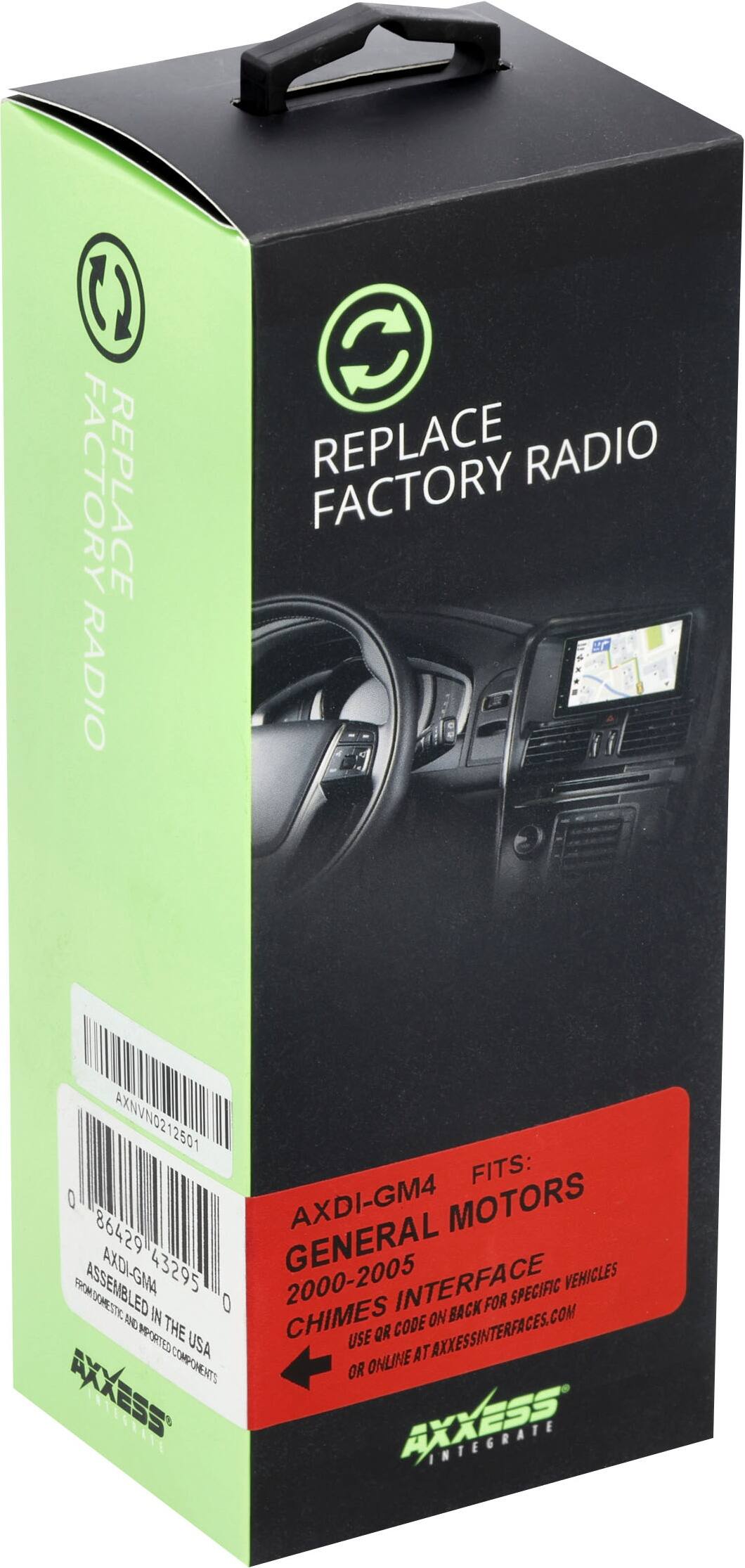 REPLACE FACTORY RADIO

AXDI-GM4
FITS: GENERAL MOTORS 2000-2005
CHIMES INTERFACE
ASSEMBLED IN THE USA

AXDI-GM4
GENERAL MOTORS
2000-2005
CHIMES INTERFACE
FOR SPECIFIC VEHICLES

USE OR CODE ON BACK FOR COMPONENTS OR ONLINE AT AXCESSINTERFACES.COM

AXCESS
