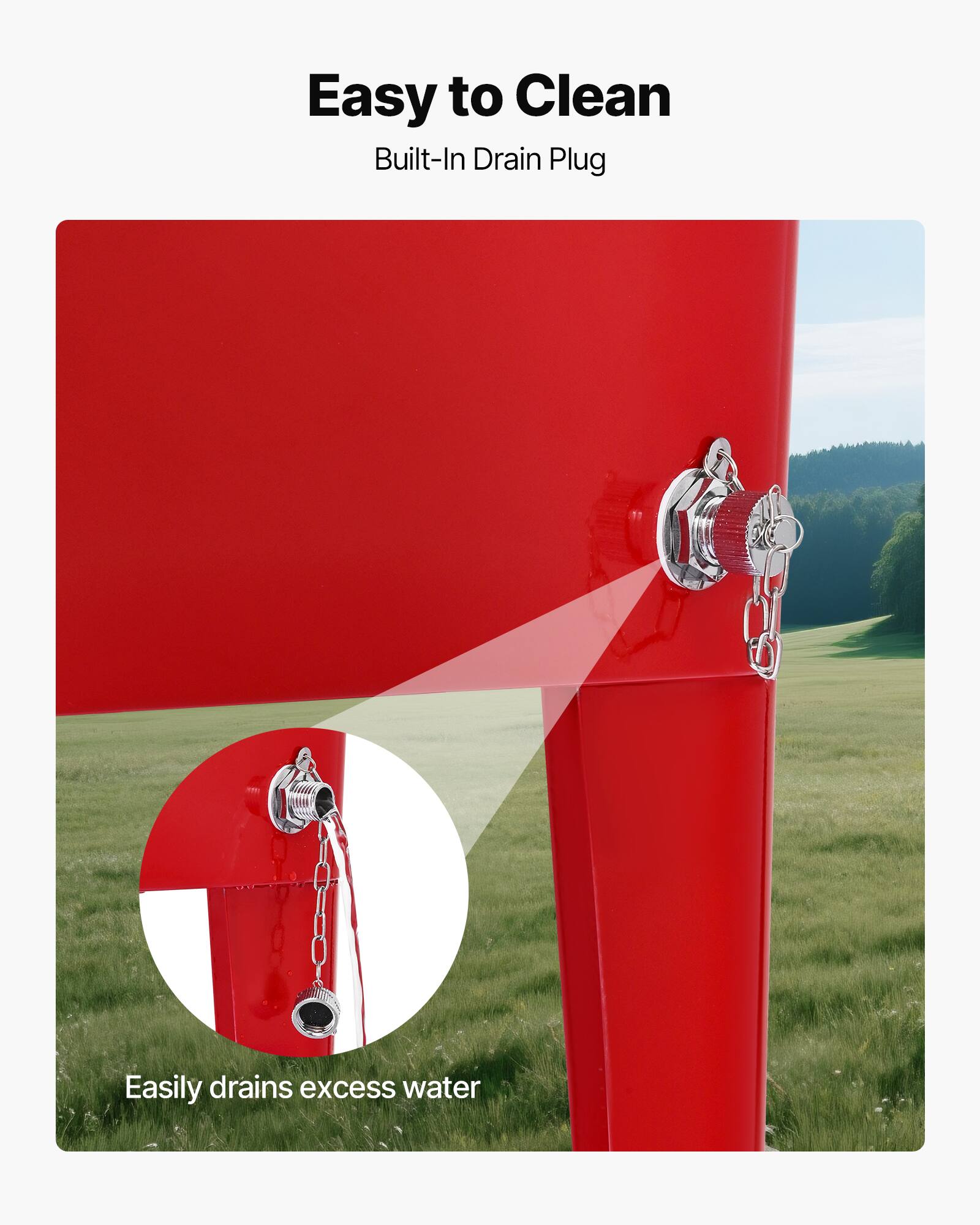 Easy to Clean  
Built-In Drain Plug  

Easily drains excess water