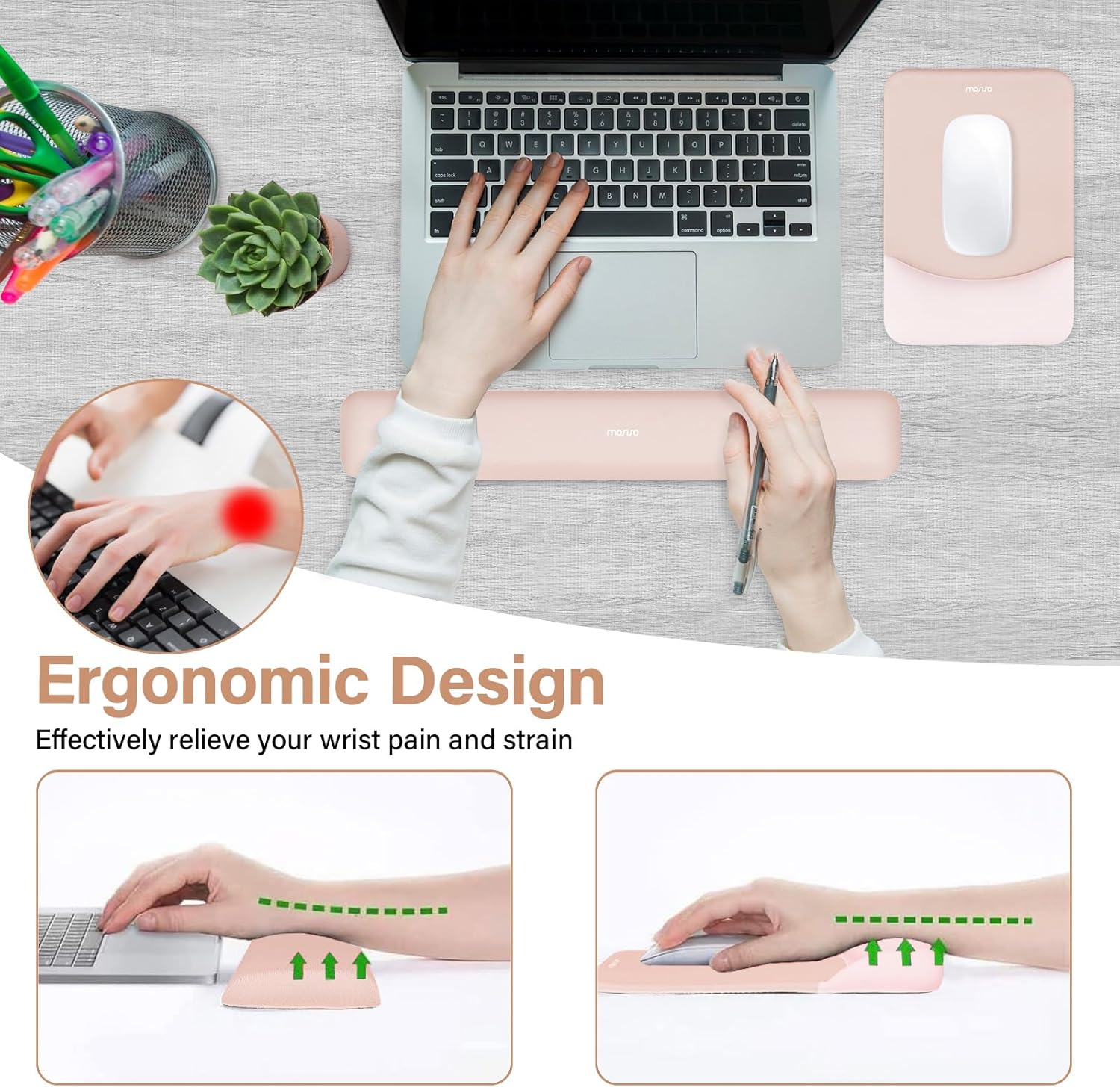 Ergonomic Design  
Effectively relieve your wrist pain and strain