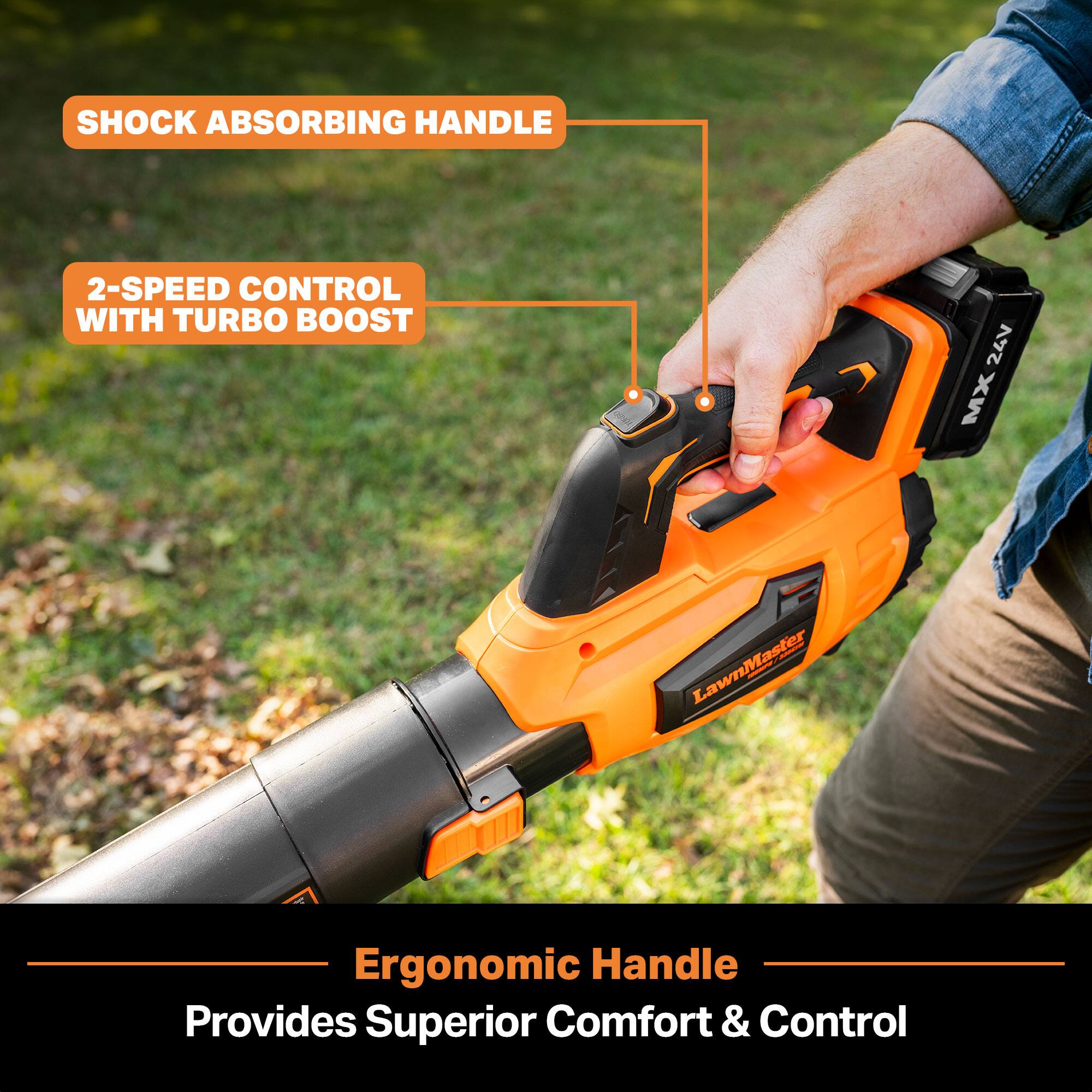 SHOCK ABSORBING HANDLE

2-SPEED CONTROL WITH TURBO BOOST

24V MX
LawnMaster

Ergonomic Handle Provides Superior Comfort & Control