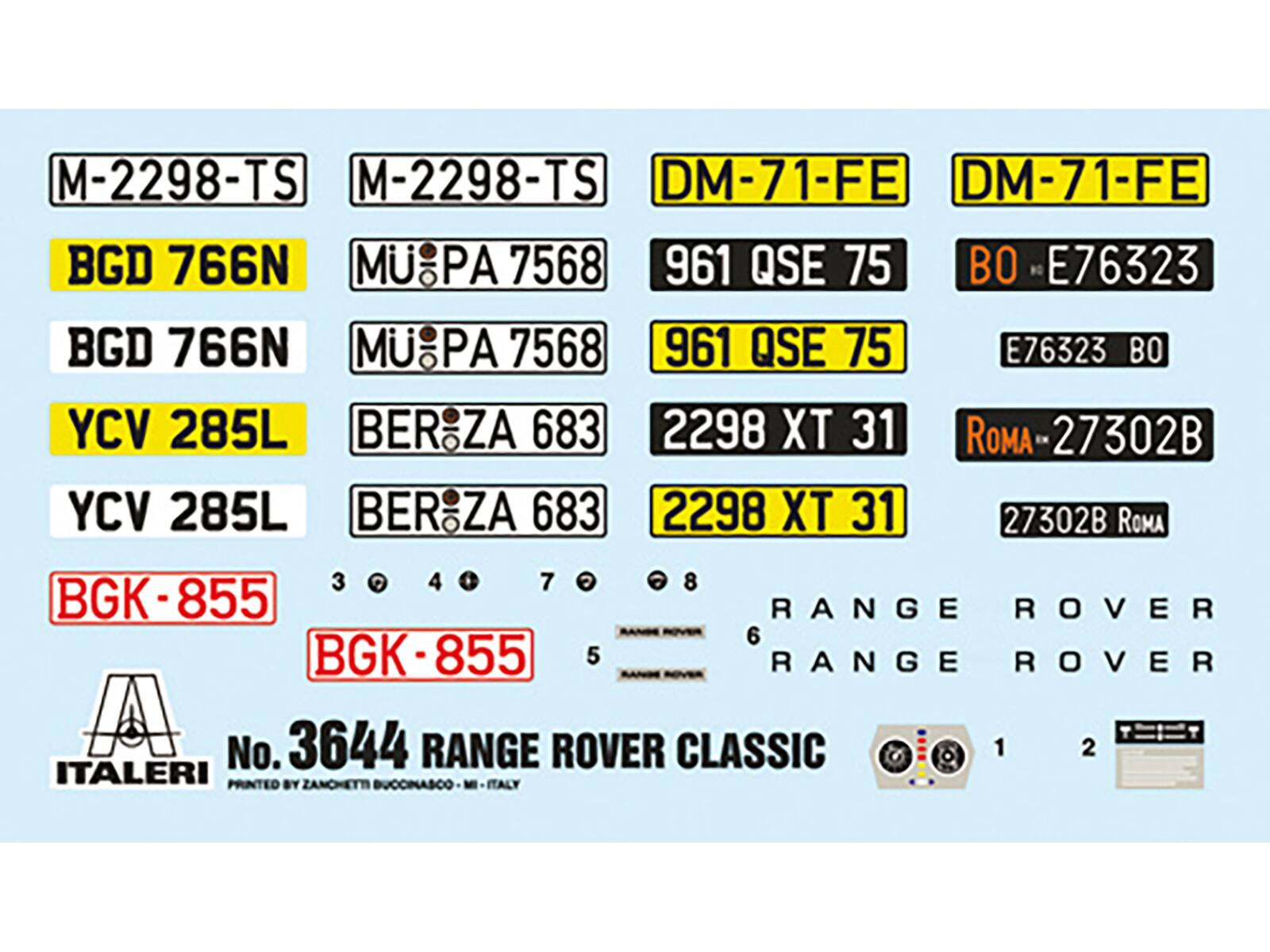 M-2298-TS  
BGD 766N  
YCV 285L  
BGK-855  

M-2298-TS  
MU PA 7568  
961 QSE 75  
BER ZA 683  
2298 XT 31  
3 4 7 8  
RANGE ROVER  

DM-71-FE  
B0 E76323  
E76323 B0  
Roma 27302B  
27302B Roma  
6 5  
RANGE ROVER  

DM-71-FE  
MU PA 7568  
961 QSE 75  
BER ZA 683  
2298 XT 31  
4 7 8  
RANGE ROVER  

No. 3644 RANGE ROVER CLASSIC  
ITALERI  
PRINTED BY ZANCHETTI BUOCINASCO - MI - ITALY