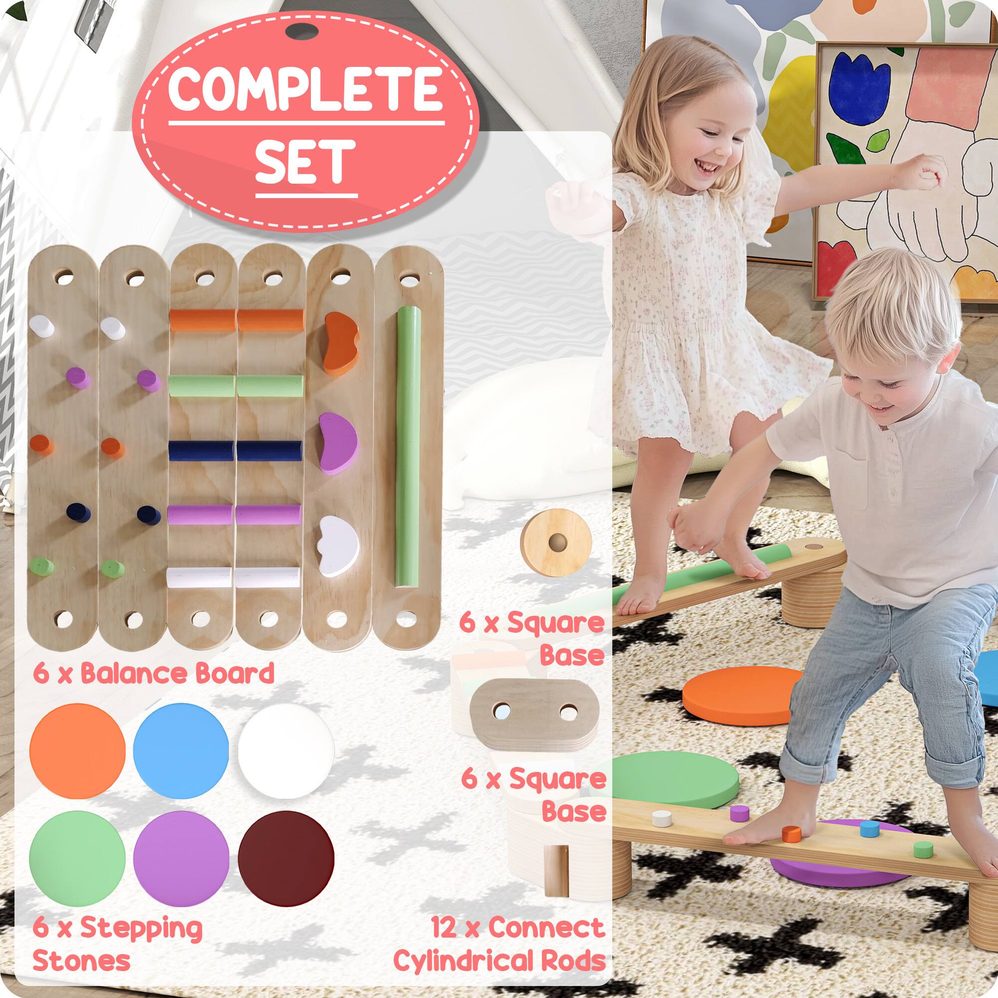 COMPLETE SET  
6 x Balance Board  
6 x Square Base  
6 x Stepping Stones  
12 x Connect Cylindrical Rods