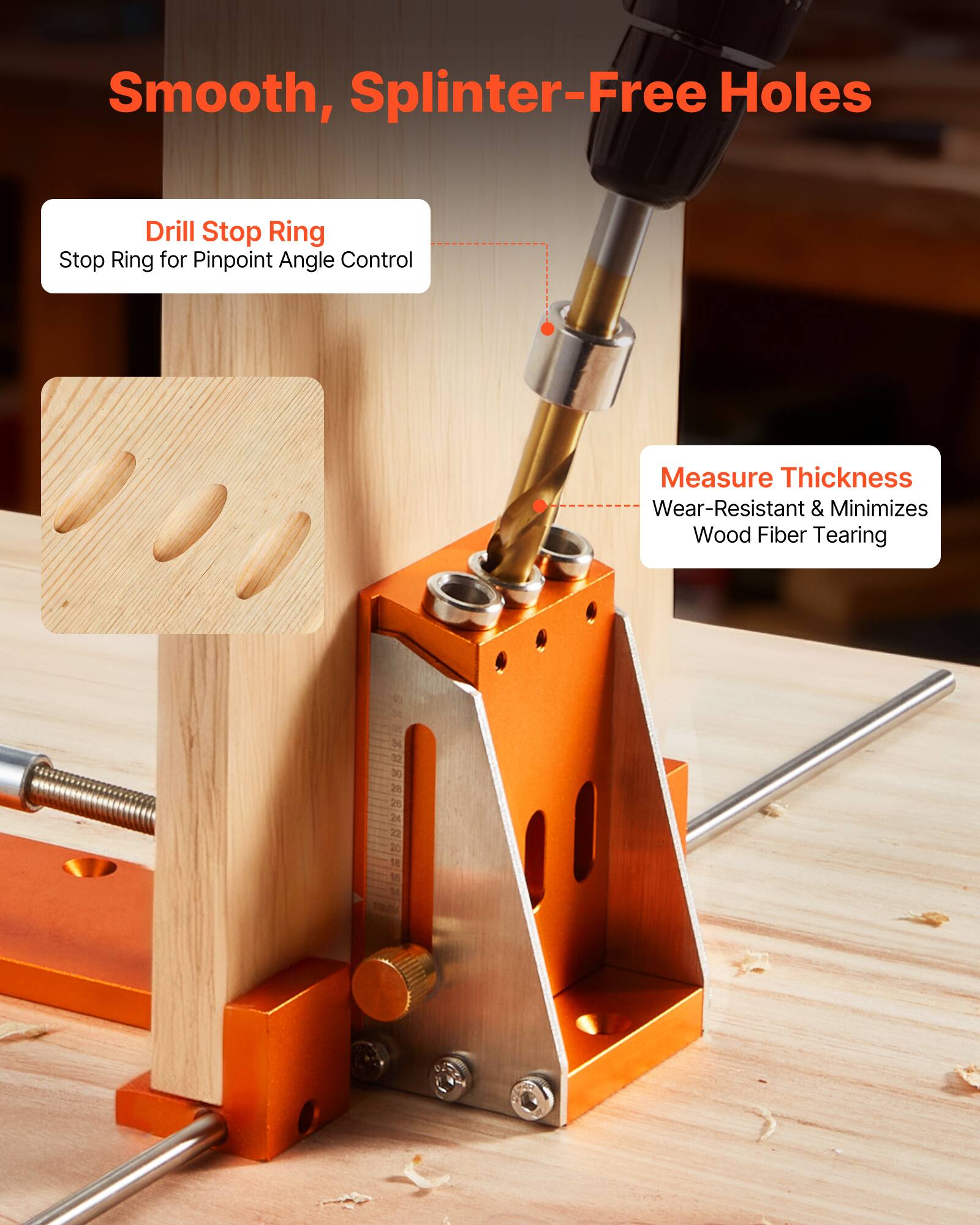 Smooth, Splinter-Free Holes

Drill Stop Ring  
Stop Ring for Pinpoint Angle Control

Measure Thickness  
Wear-Resistant & Minimizes Wood Fiber Tearing
