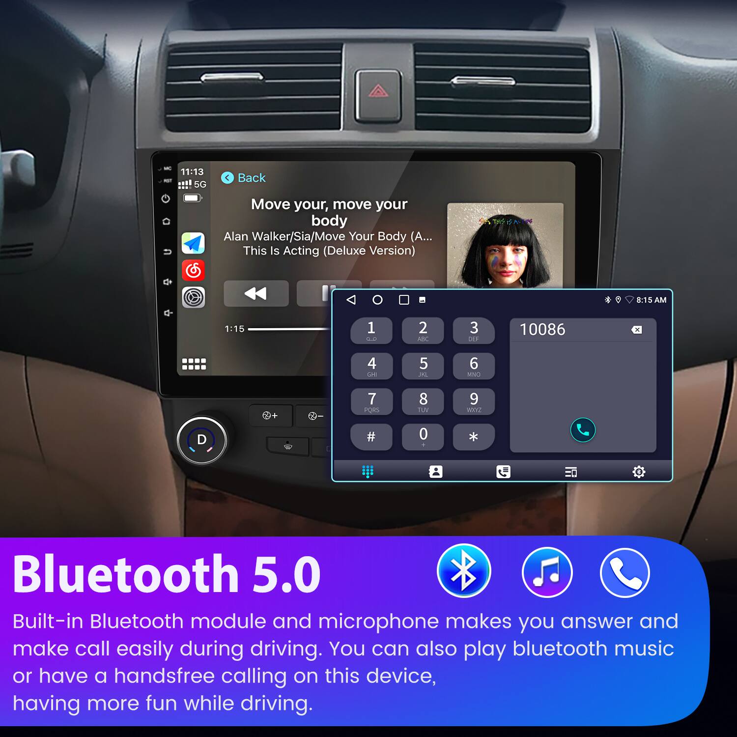 11:13 .tne 5G  
Back  
Move your, move your body  
Alan Walker/Sia/Move Your Body (A... This Is Acting (Deluxe Version)  
8:15 AM  

1:15 1 . 2 NKC 3 DEE 10086 x 4 CH 5  6 MNO + 7 PORS 8 TUV 9 WXYZ # 0  

Bluetooth 5.0  
Built-in Bluetooth module and microphone makes you answer and make call easily during driving. You can also play bluetooth music or have a handsfree calling on this device, having more fun while driving.