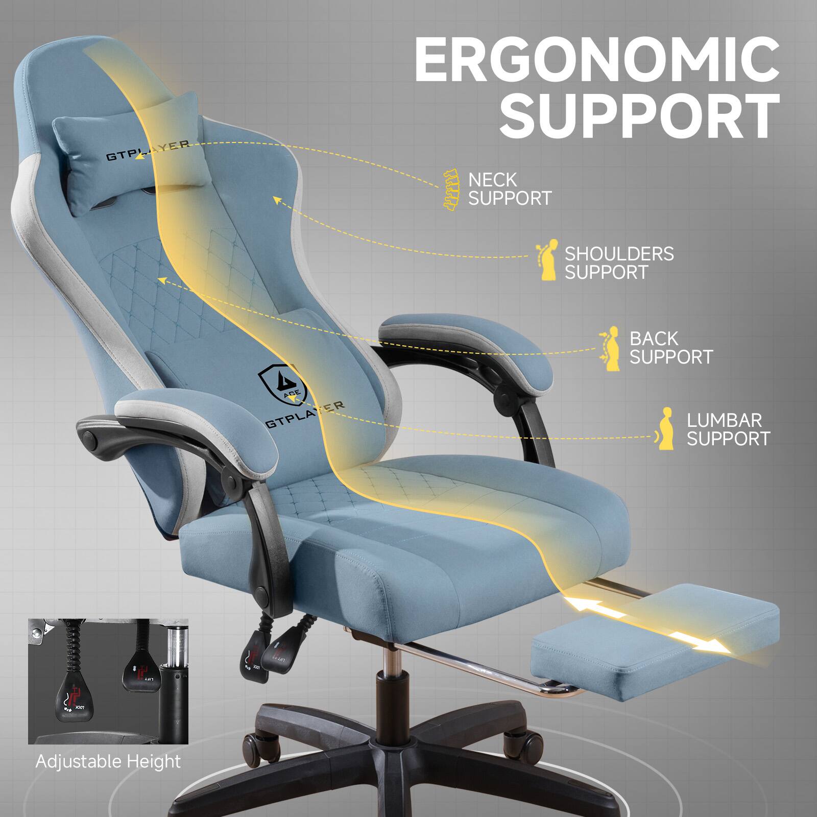 GTPLAYER ERGONOMIC SUPPORT  
NECK SUPPORT  
SHOULDERS SUPPORT  
BACK SUPPORT  
LUMBAR SUPPORT  
Adjustable Height