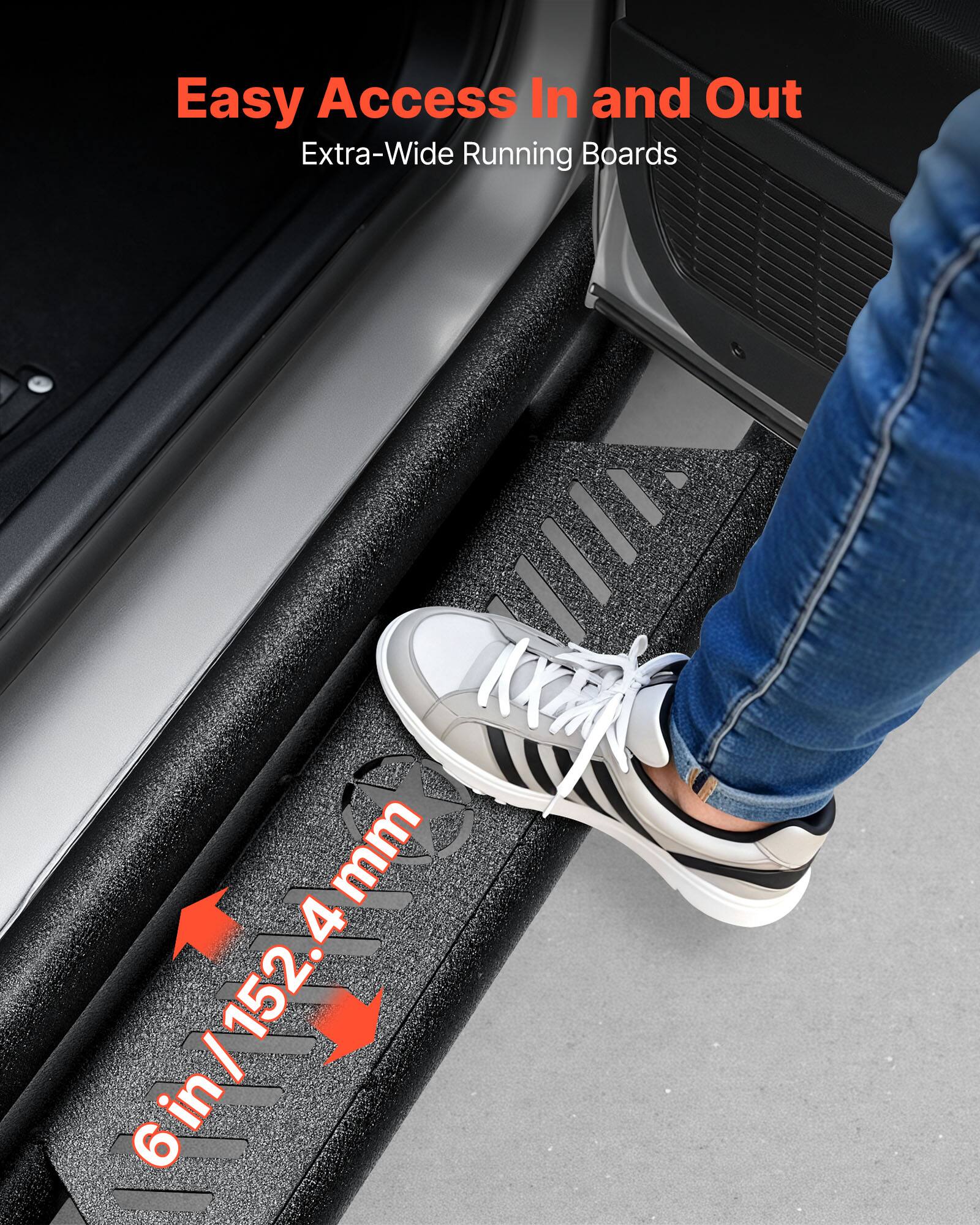 Easy Access In and Out  
Extra-Wide Running Boards  
6 in / 152.4 mm