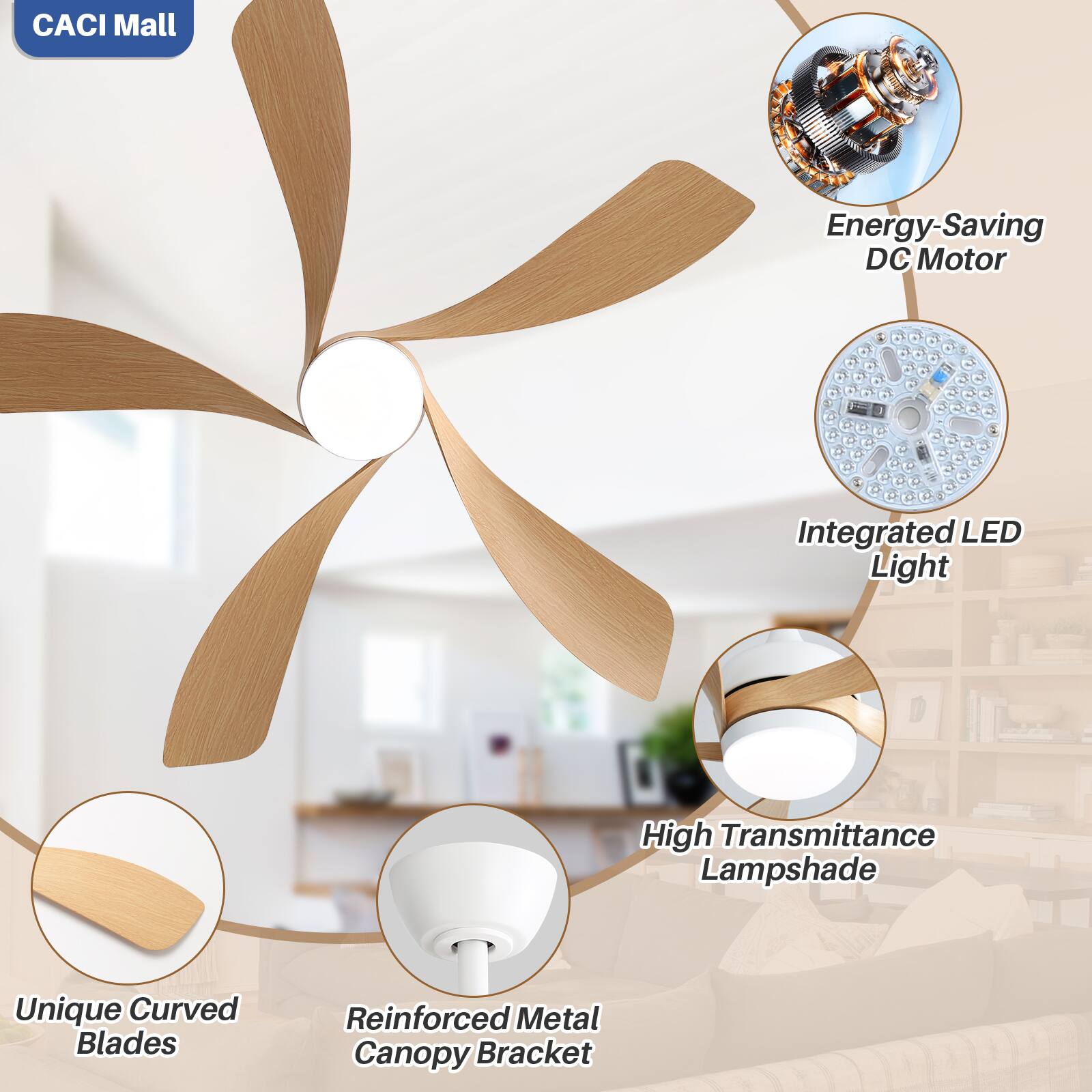 CACI Mall

- Energy-Saving DC Motor
- Integrated LED Light
- High Transmittance Lampshade
- Unique Curved Blades
- Reinforced Metal Canopy Bracket