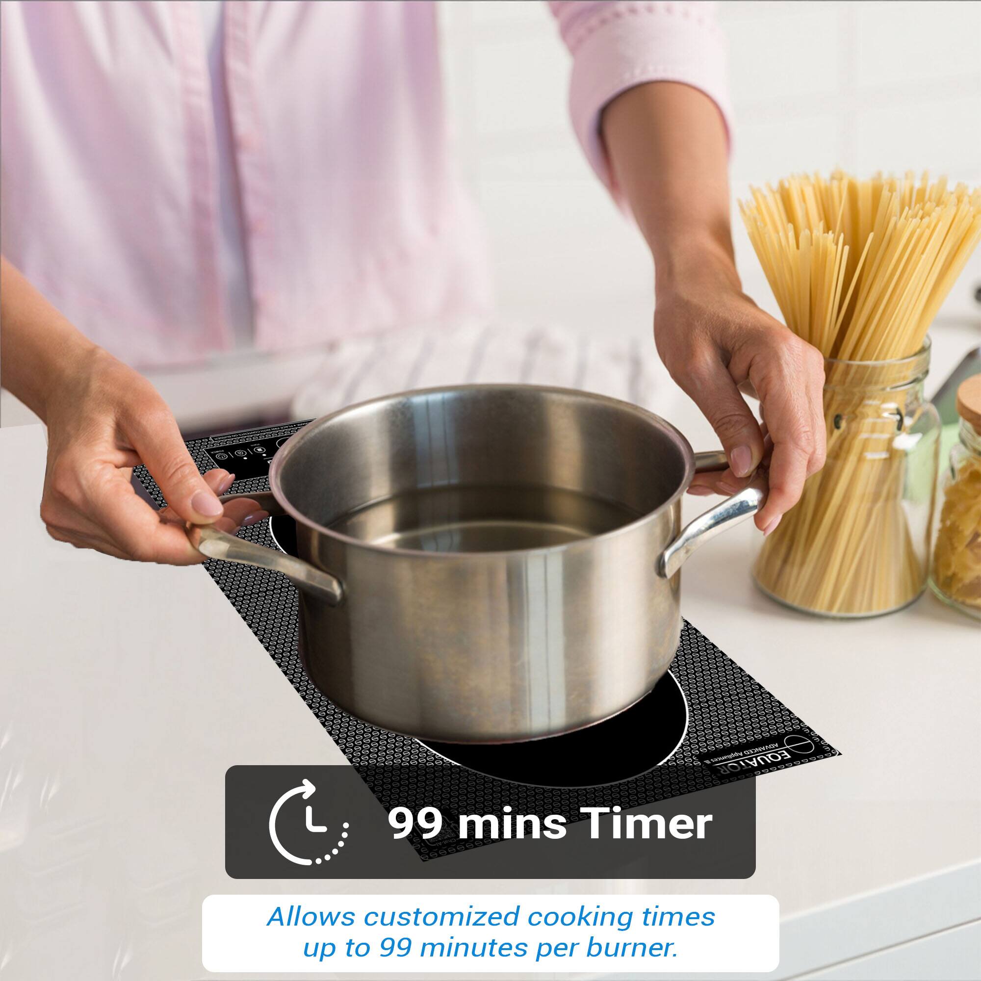 L  UAm EQUATOR 99 mins Timer
Allows customized cooking times up to 99 minutes per burner.