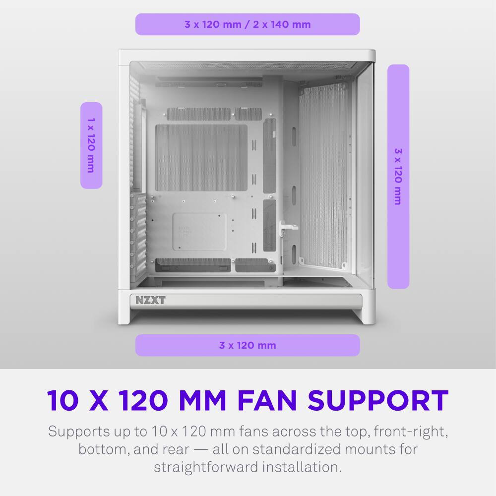 3 x 120 mm / 2 x 140 mm  
1 x 120 mm  
3 x 120 mm  
10 X 120 MM FAN SUPPORT  
Supports up to 10 x 120 mm fans across the top, front-right, bottom, and rear — all on standardized mounts for straightforward installation.