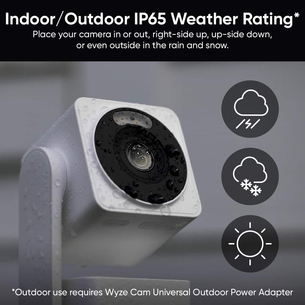 Indoor/Outdoor IP65 Weather Rating*
Place your camera in or out, right-side up, up-side down, or even outside in the rain and snow.
*Outdoor use requires Wyze Cam Universal Outdoor Power Adapter