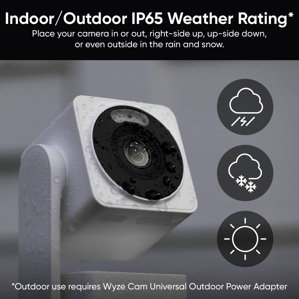 Indoor/Outdoor IP65 Weather Rating*

Place your camera in or out, right-side up, up-side down, or even outside in the rain and snow.

*Outdoor use requires Wyze Cam Universal Outdoor Power Adapter