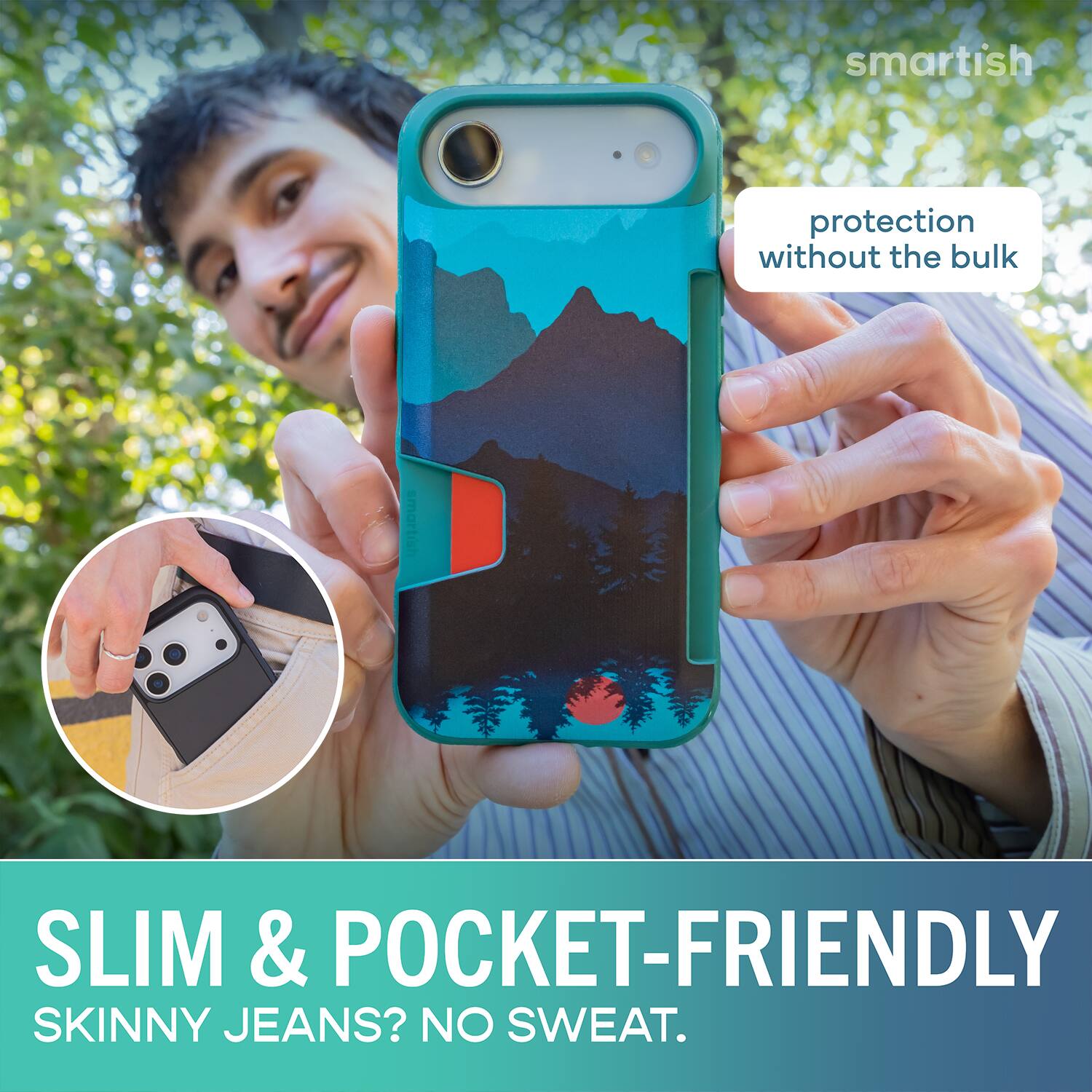 smartish protection without the bulk smartish SLIM & POCKET-FRIENDLY SKINNY JEANS? NO SWEAT.