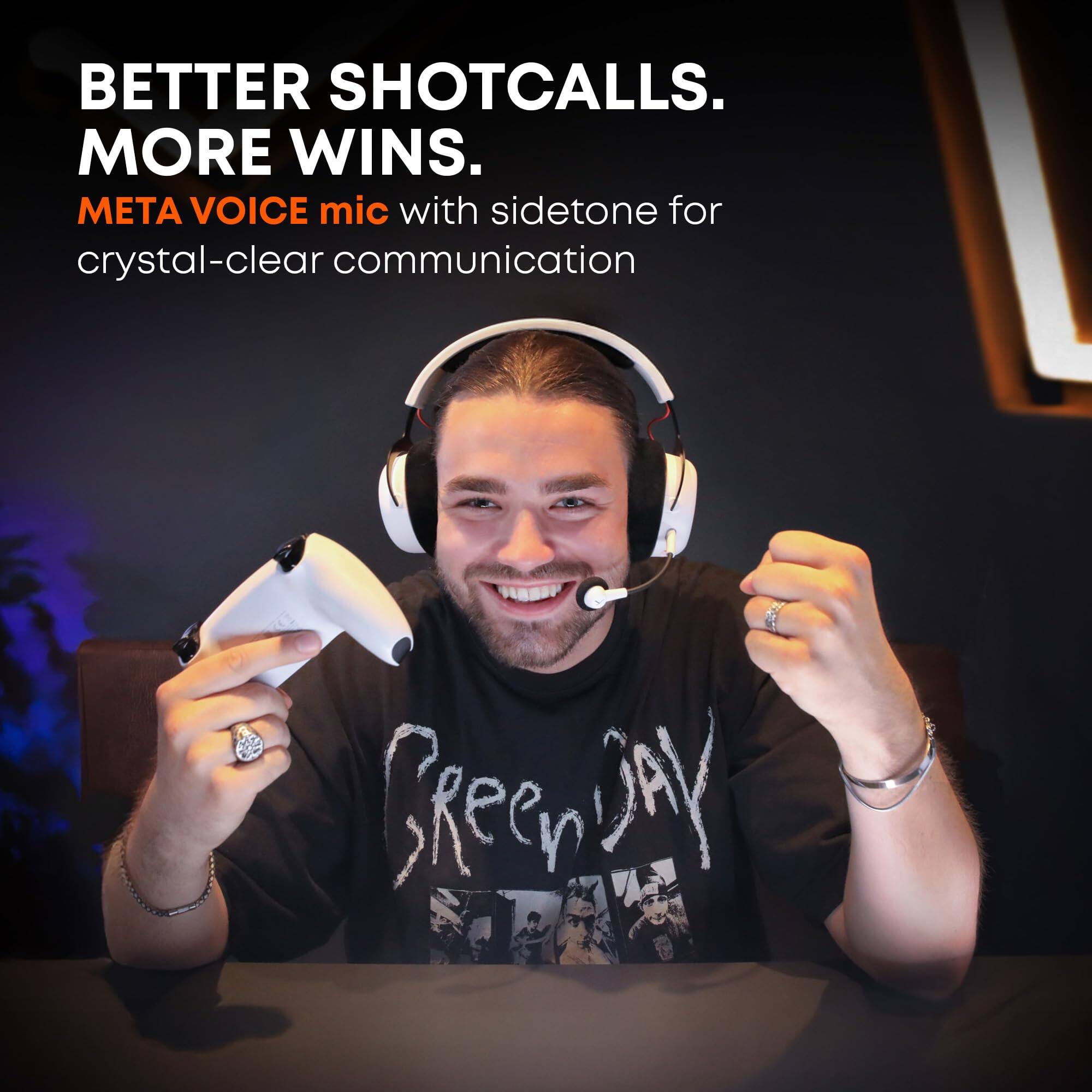 BETTER SHOTCALLS.  
MORE WINS.  
META VOICE mic with sidetone for crystal-clear communication