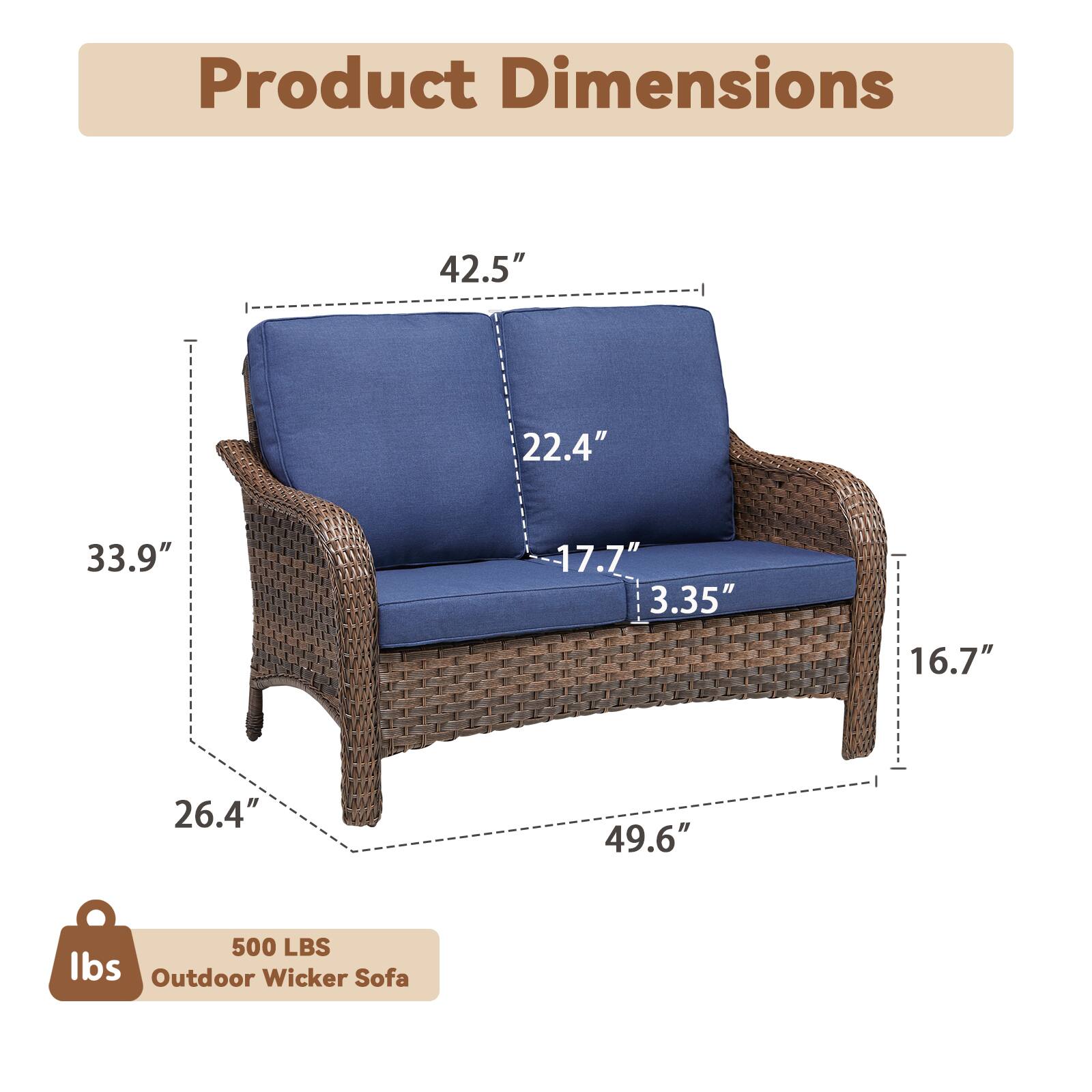 Product Dimensions: 42.5" x 22.4" x 33.9" x 17.7" x 3.35" x 16.7" x 26.4" x 49.6"  
Weight Capacity: 500 LBS  
Outdoor Wicker Sofa