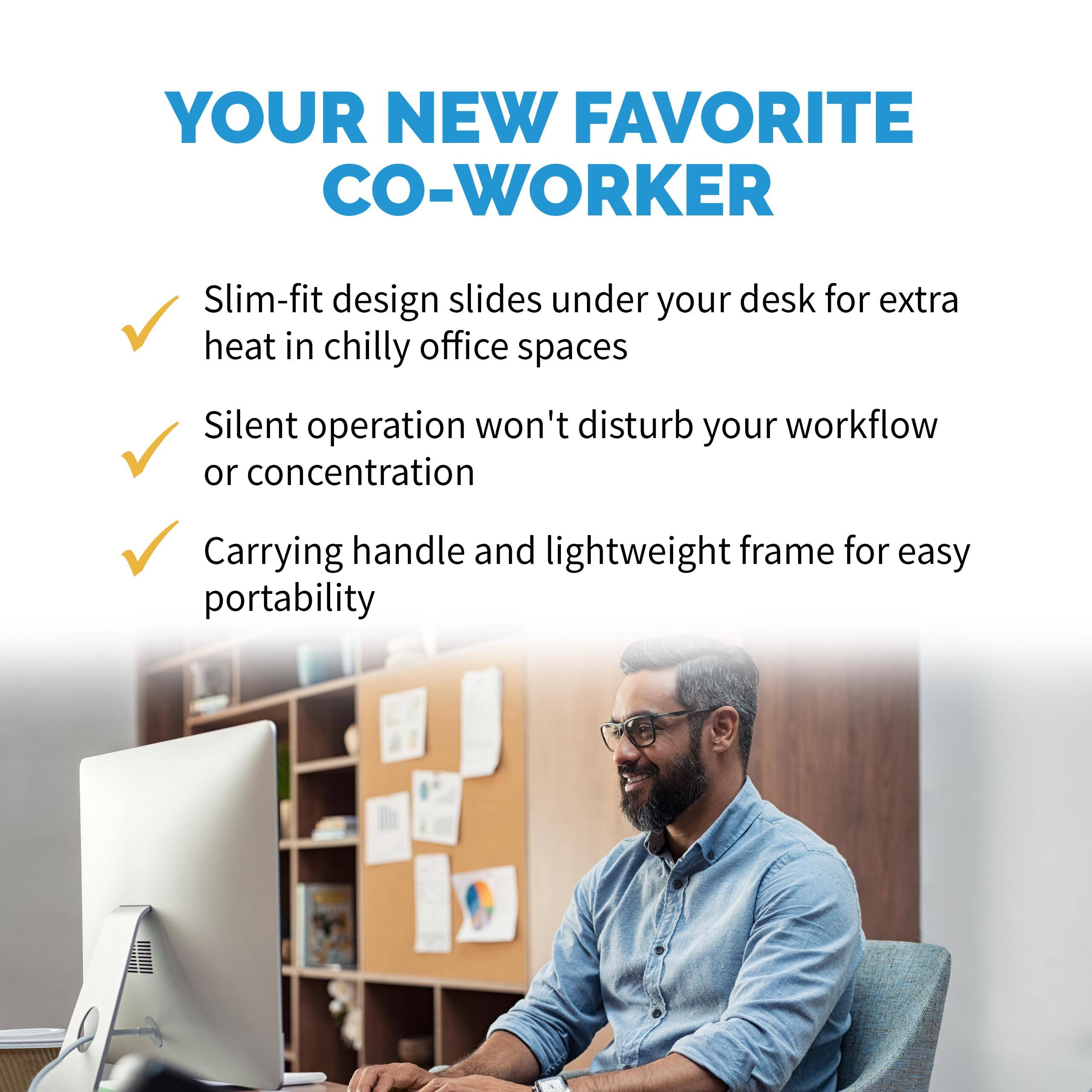 Your new favorite co-worker is a slim-fit design that slides under your desk for extra heat in chilly office spaces. The silent operation ensures that it won't disturb your workflow or concentration. Additionally, it has a carrying handle and a lightweight frame for easy portability.
