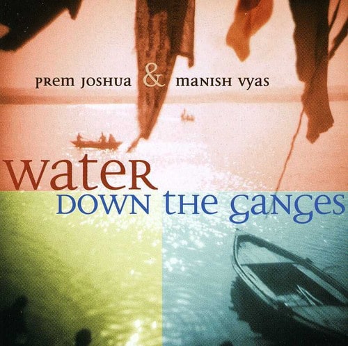 Prem Joshua & Manish Vyas - Water Down the Ganges  - COMPACT DISCS