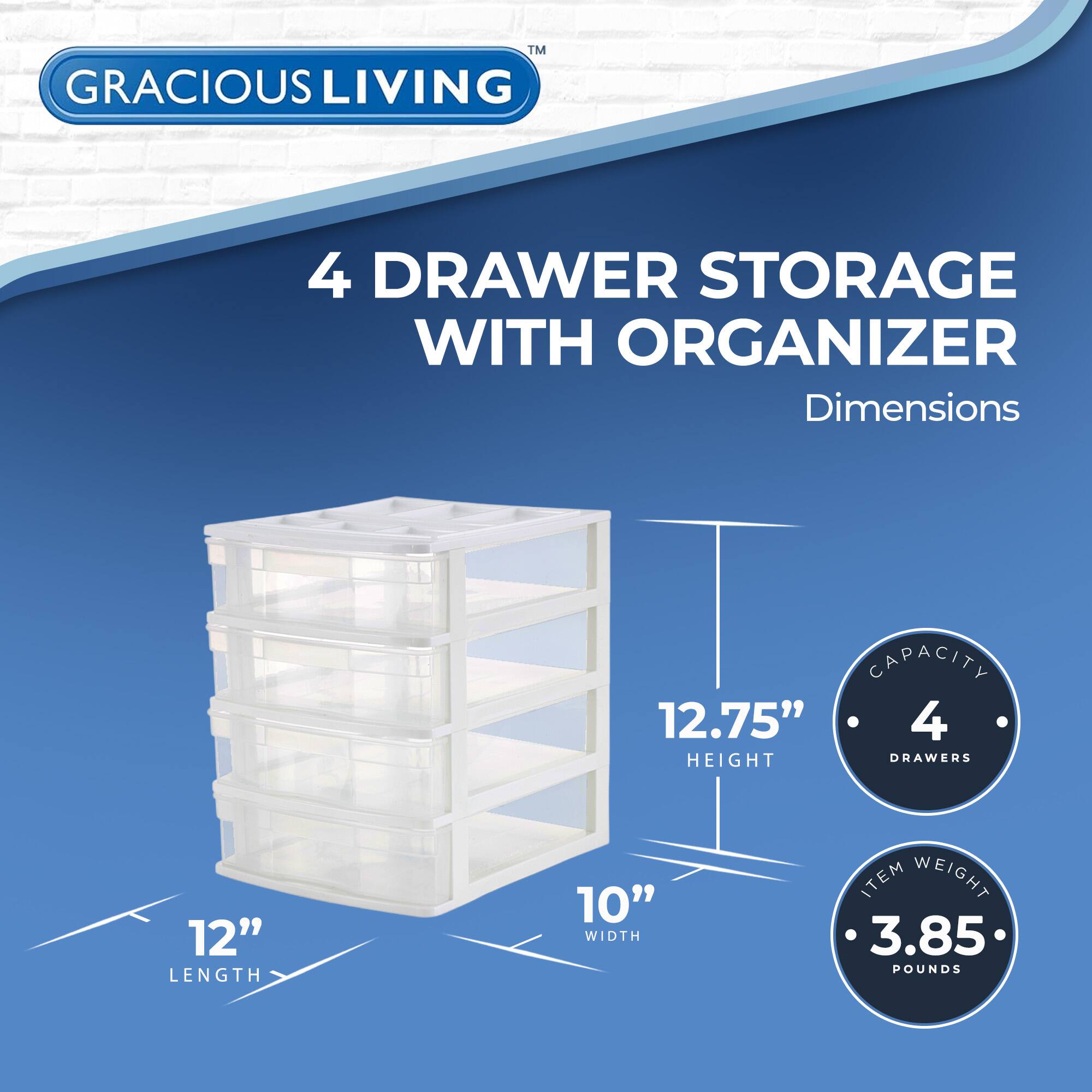 GRACIOUS LIVING  
4 DRAWER STORAGE WITH ORGANIZER  

Dimensions  
- LENGTH: 12"  
- WIDTH: 10"  
- HEIGHT: 12.75"  

Capacity: 4 Drawers  
Item Weight: 3.85 Pounds