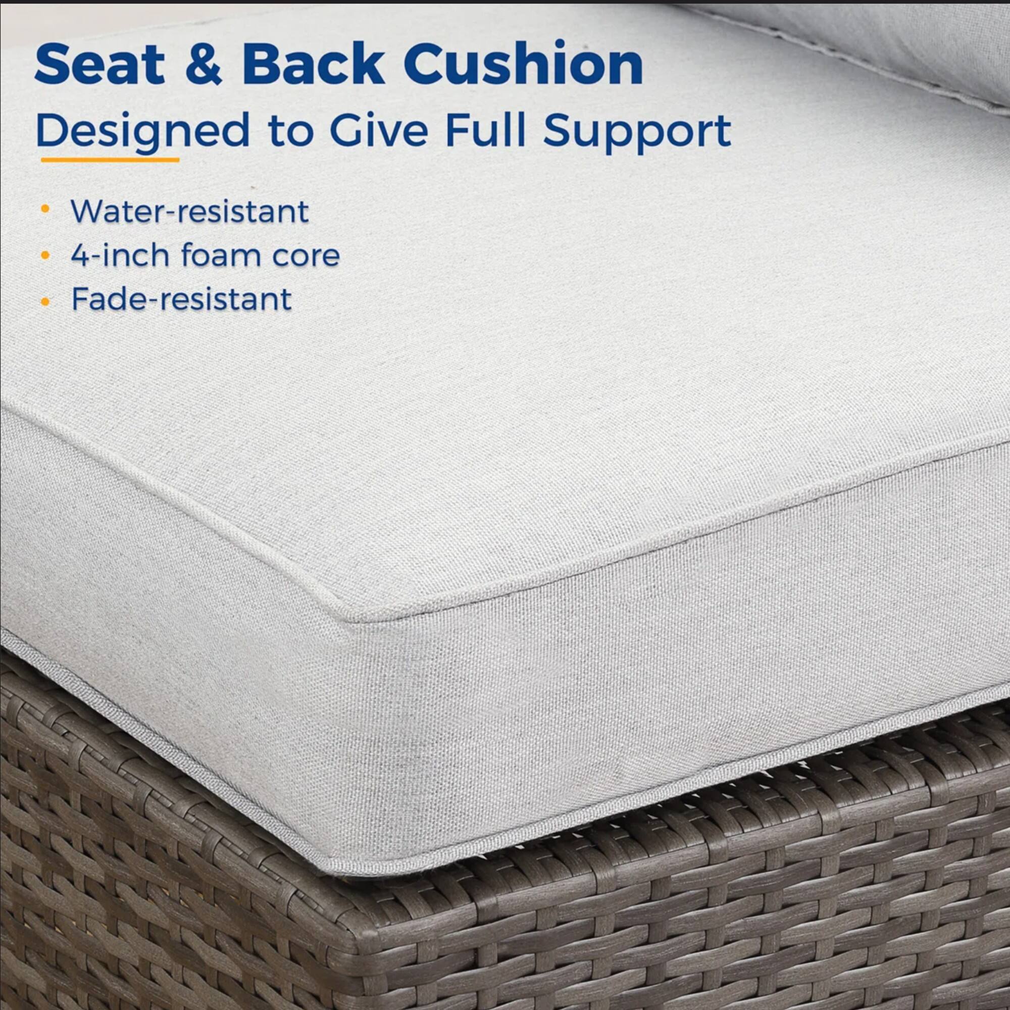 Seat & Back Cushion  
Designed to Give Full Support  

- Water-resistant  
- 4-inch foam core  
- Fade-resistant