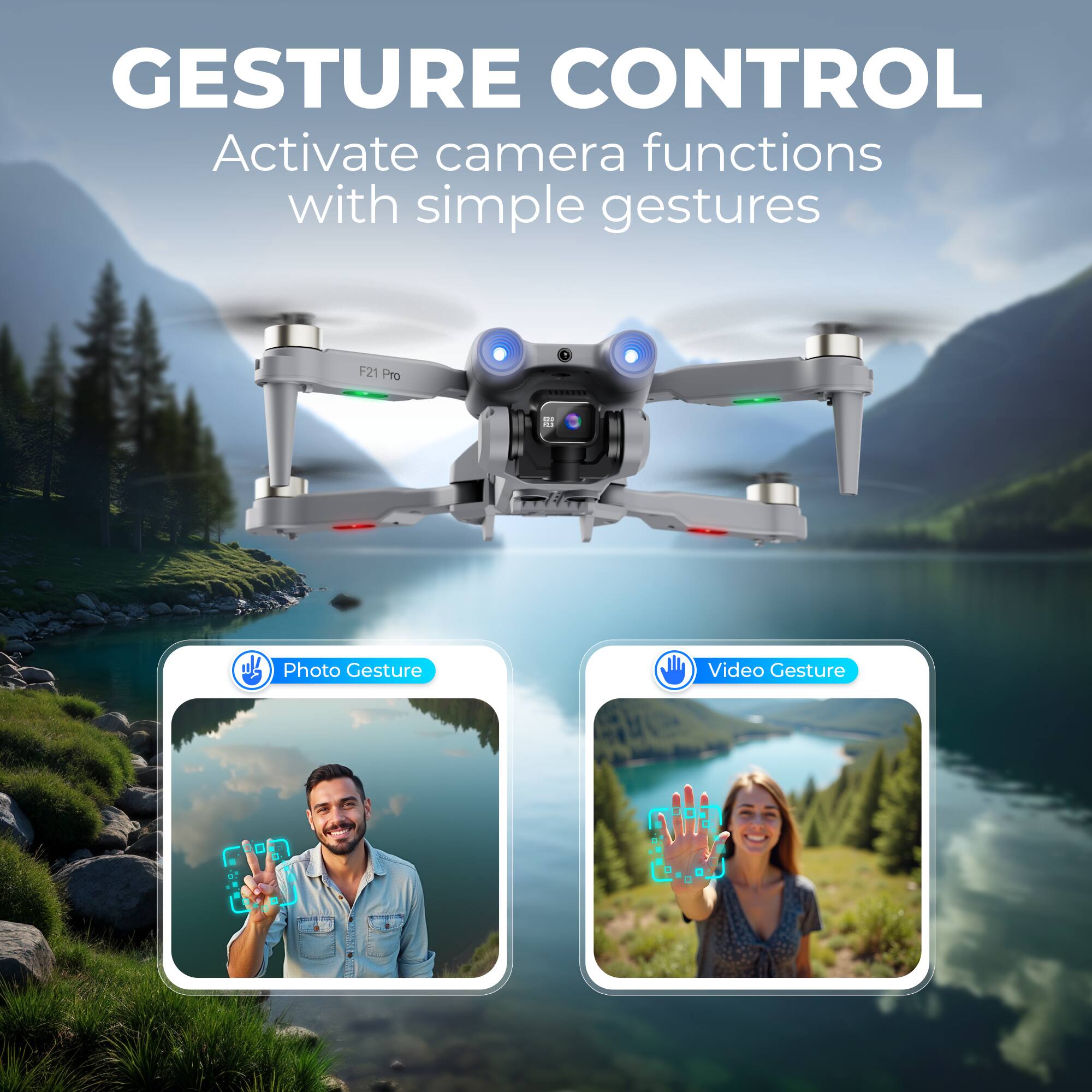 GESTURE CONTROL  
Activate camera functions with simple gestures  

F21 Pro  

Photo Gesture  
Video Gesture