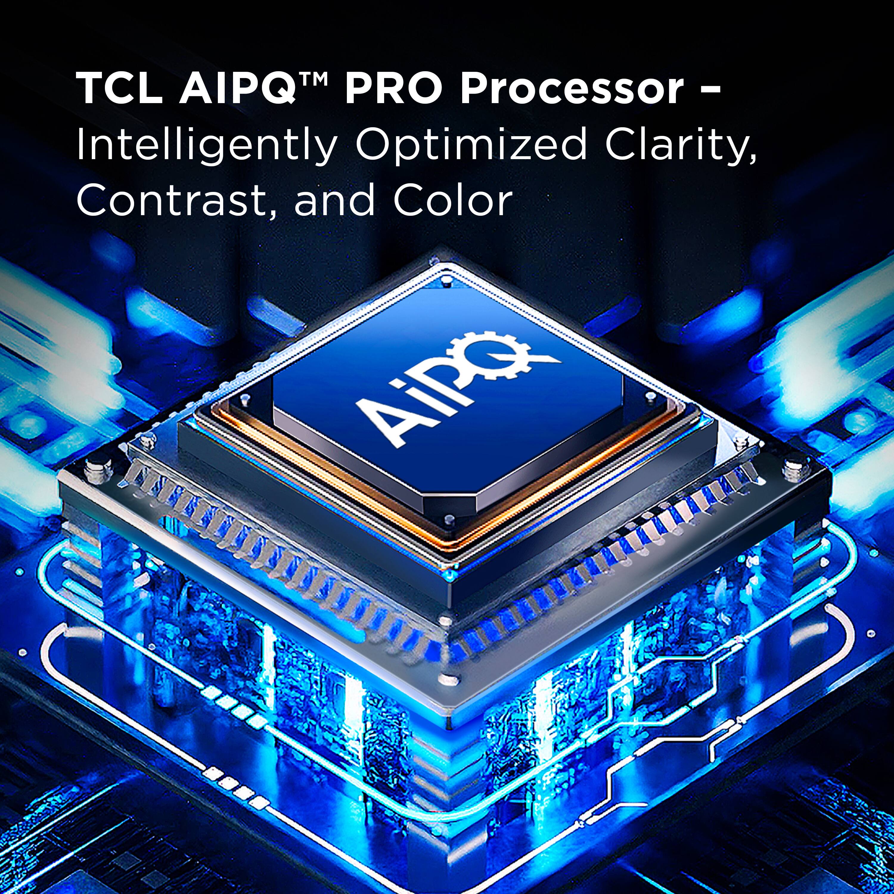 TCL AIPQ PRO Processor - Intelligently Optimized Clarity, Contrast, and Color.