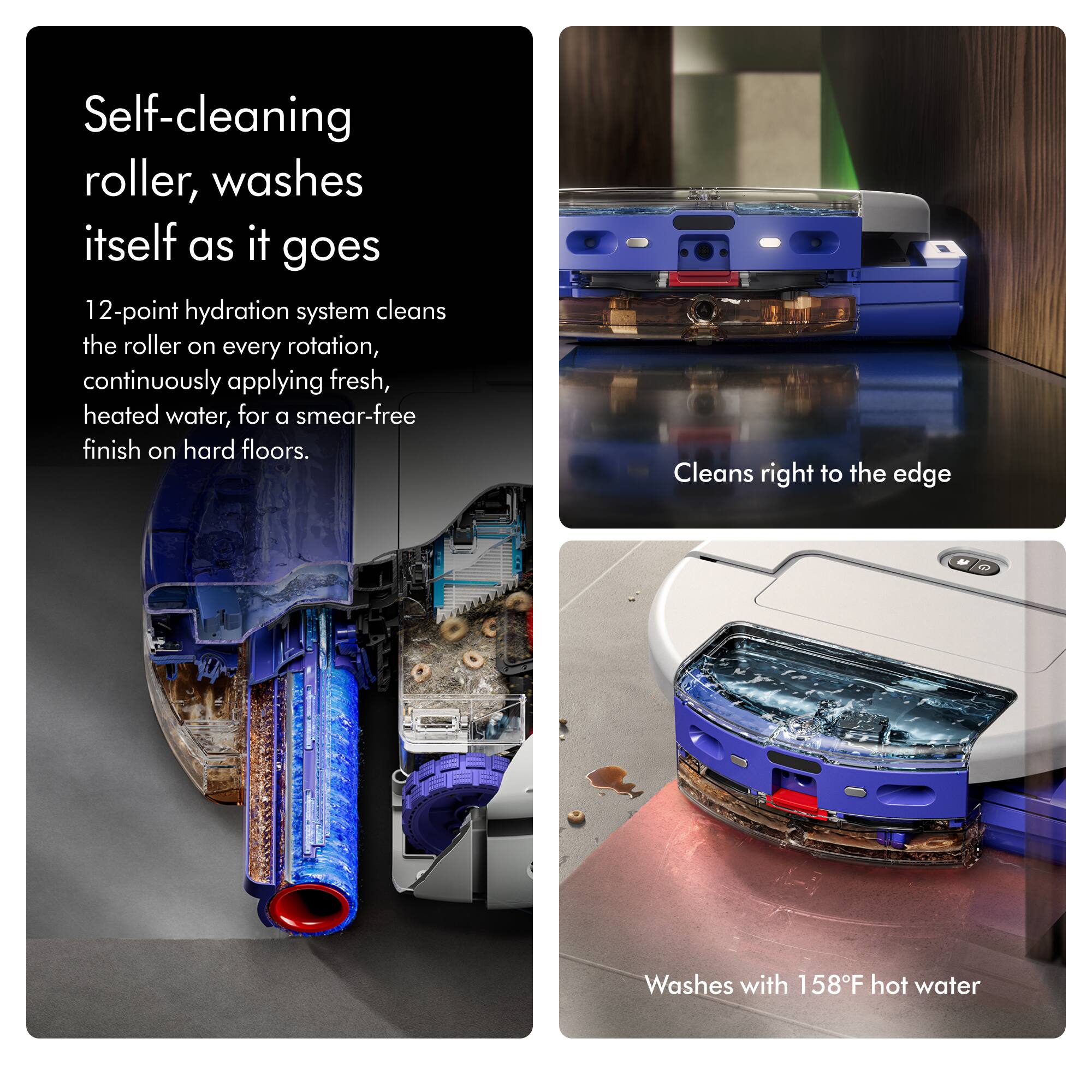 Self-cleaning roller, washes itself as it goes

12-point hydration system cleans the roller on every rotation, continuously applying fresh, heated water, for a smear-free finish on hard floors.

Cleans right to the edge

Washes with 158°F hot water