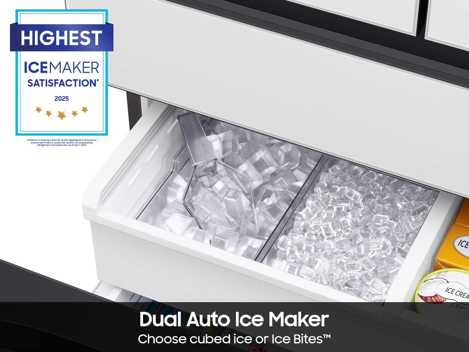 HIGHEST ICEMAKER SATISFACTION 2025
Dual Auto Ice Maker
Choose cubed ice or Ice Bites™