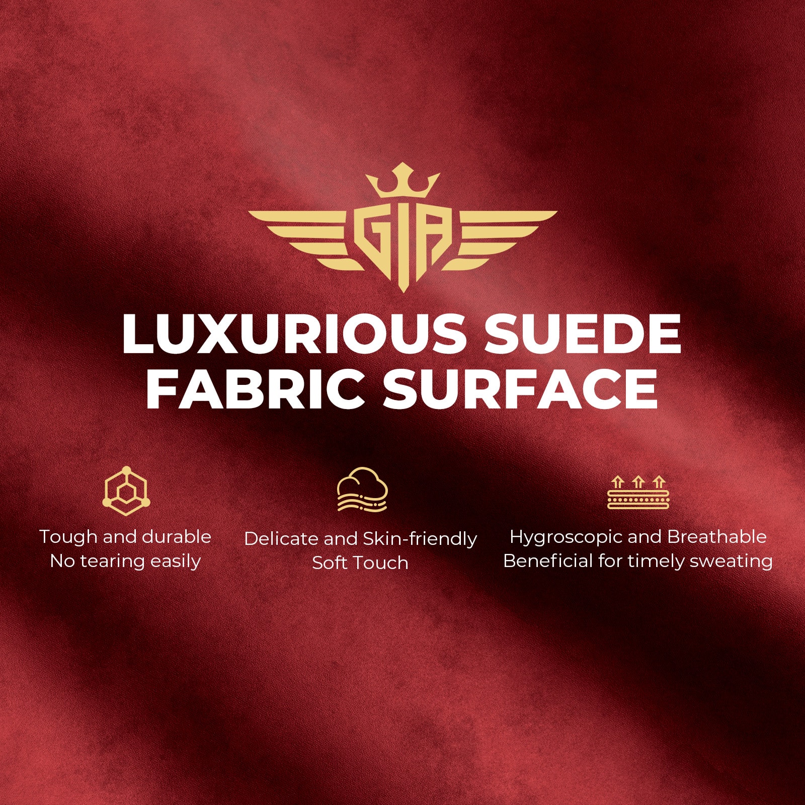 LUXURIOUS SUEDE FABRIC SURFACE
Tough and durable
No tearing easily
Delicate and Skin-friendly
Soft Touch
Hygroscopic and Breathable
Beneficial for timely sweating
