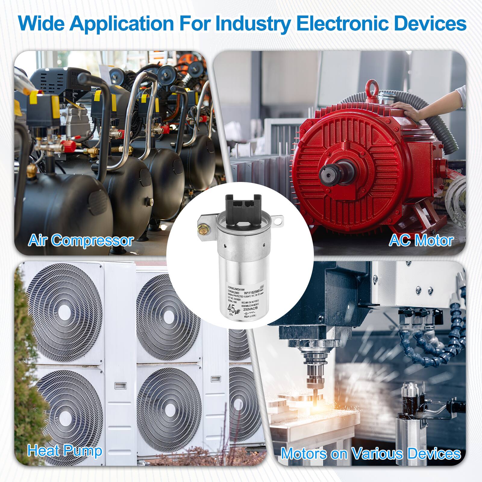 Wide Application For Industry Electronic Devices

- Air Compressor
- AC Motor
- Heat Pump
- Motors on Various Devices