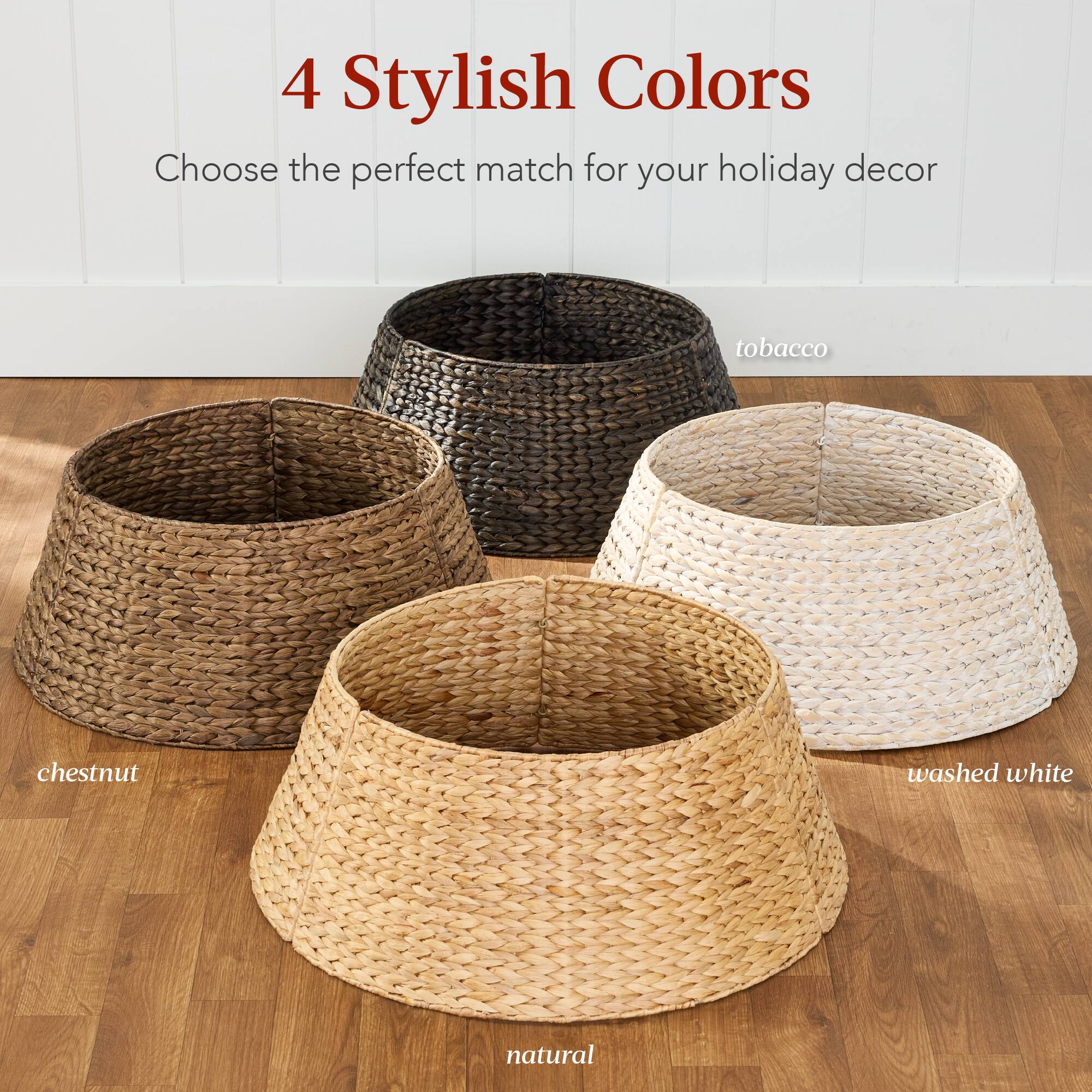 4 Stylish Colors

Choose the perfect match for your holiday decor

tobacco  
chestnut  
washed white  
natural