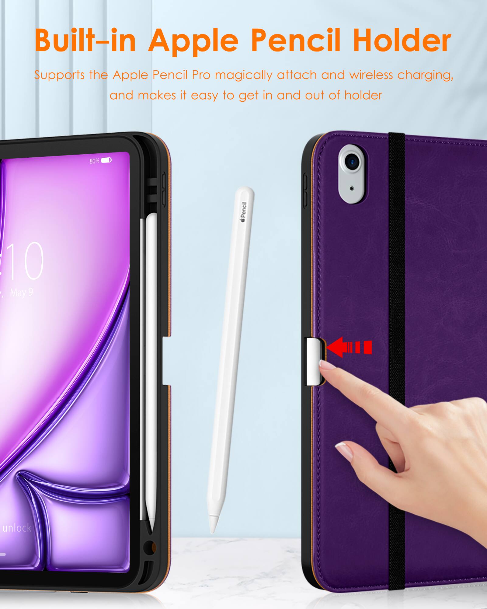 Built-in Apple Pencil Holder  
Supports the Apple Pencil Pro magically attach and wireless charging, and makes it easy to get in and out of holder