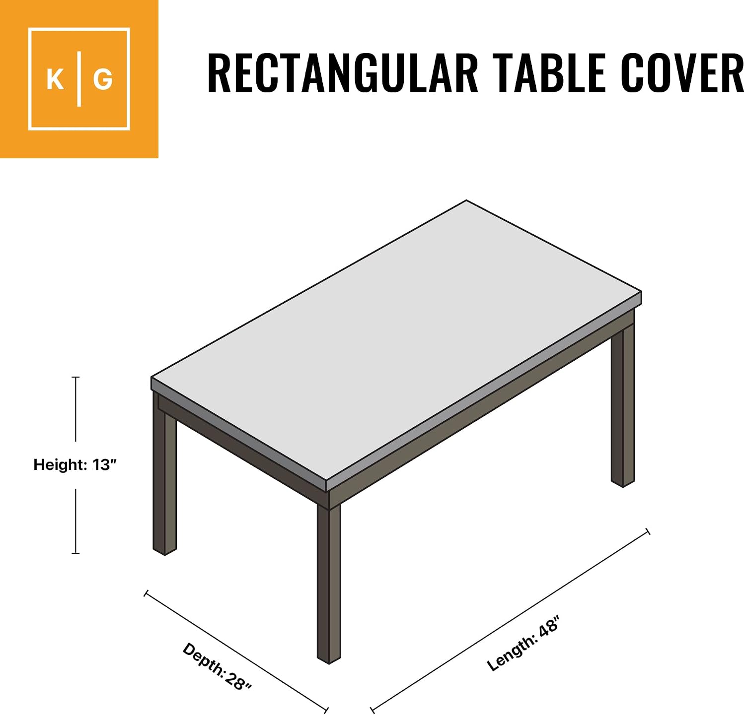 K G  
RECTANGULAR TABLE COVER  
Height: 13"  
Depth: 28"  
Length: 48"