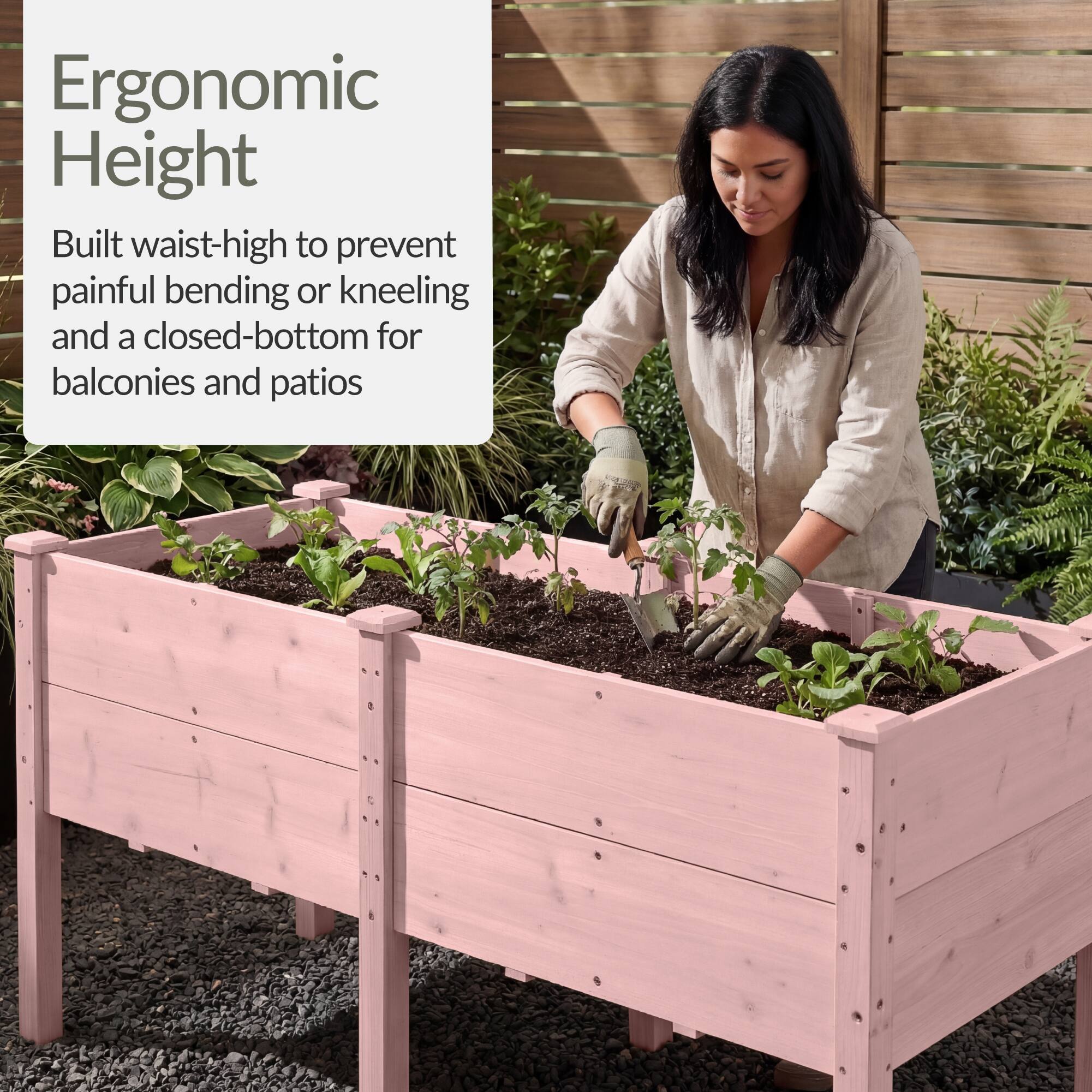 Ergonomic Height

Built waist-high to prevent painful bending or kneeling and a closed-bottom for balconies and patios