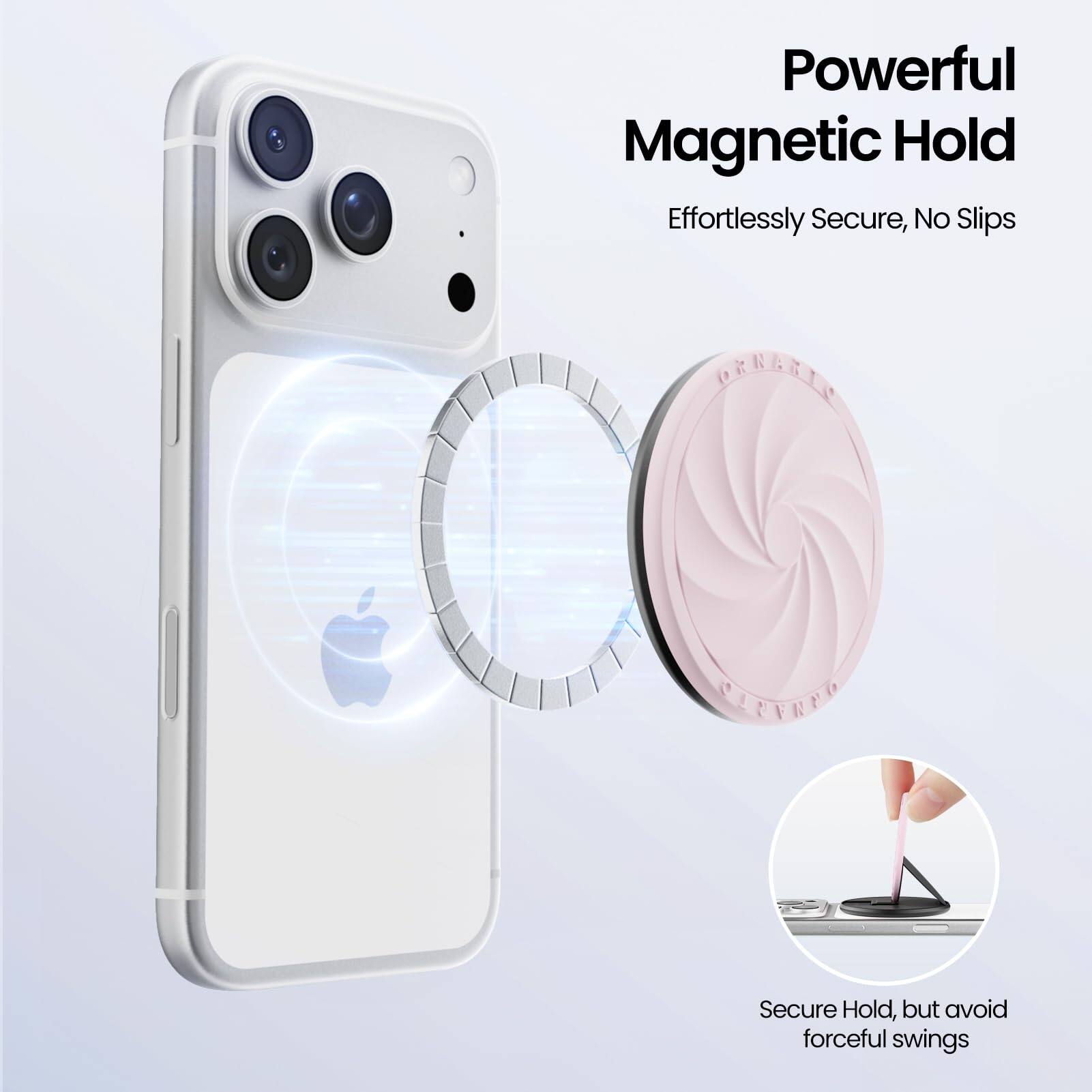 Powerful Magnetic Hold  
Effortlessly Secure, No Slips  

Secure Hold, but avoid forceful swings
