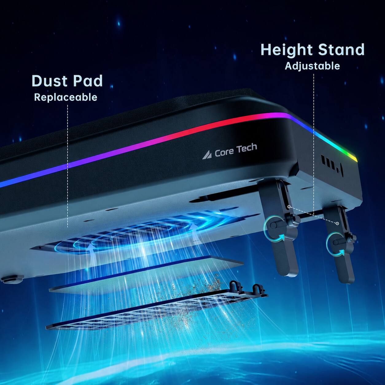 Dust Pad Replaceable  
Height Stand Adjustable  
Core Tech