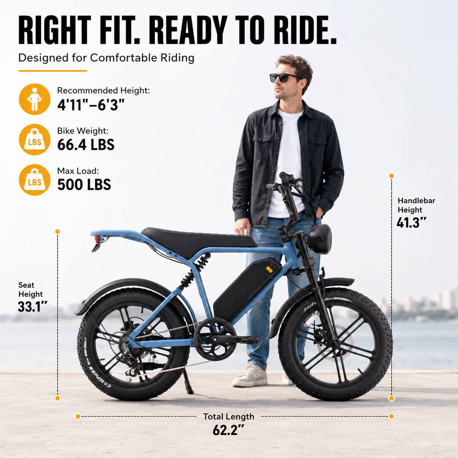 RIGHT FIT. READY TO RIDE.  
Designed for Comfortable Riding

- Recommended Height: 4'11"–6'3"
- Bike Weight: 66.4 LBS
- Max Load: 500 LBS
- Handlebar Height: 41.3"
- Seat Height: 33.1"
- Total Length: 62.2"