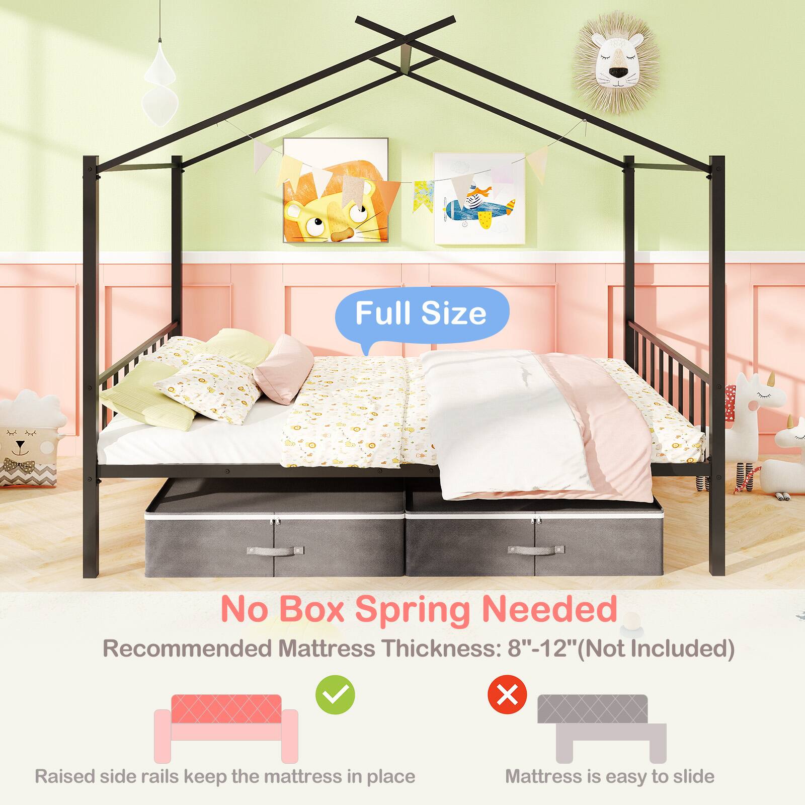 Full Size

No Box Spring Needed

Recommended Mattress Thickness: 8"-12" (Not Included)

Raised side rails keep the mattress in place

Mattress is easy to slide