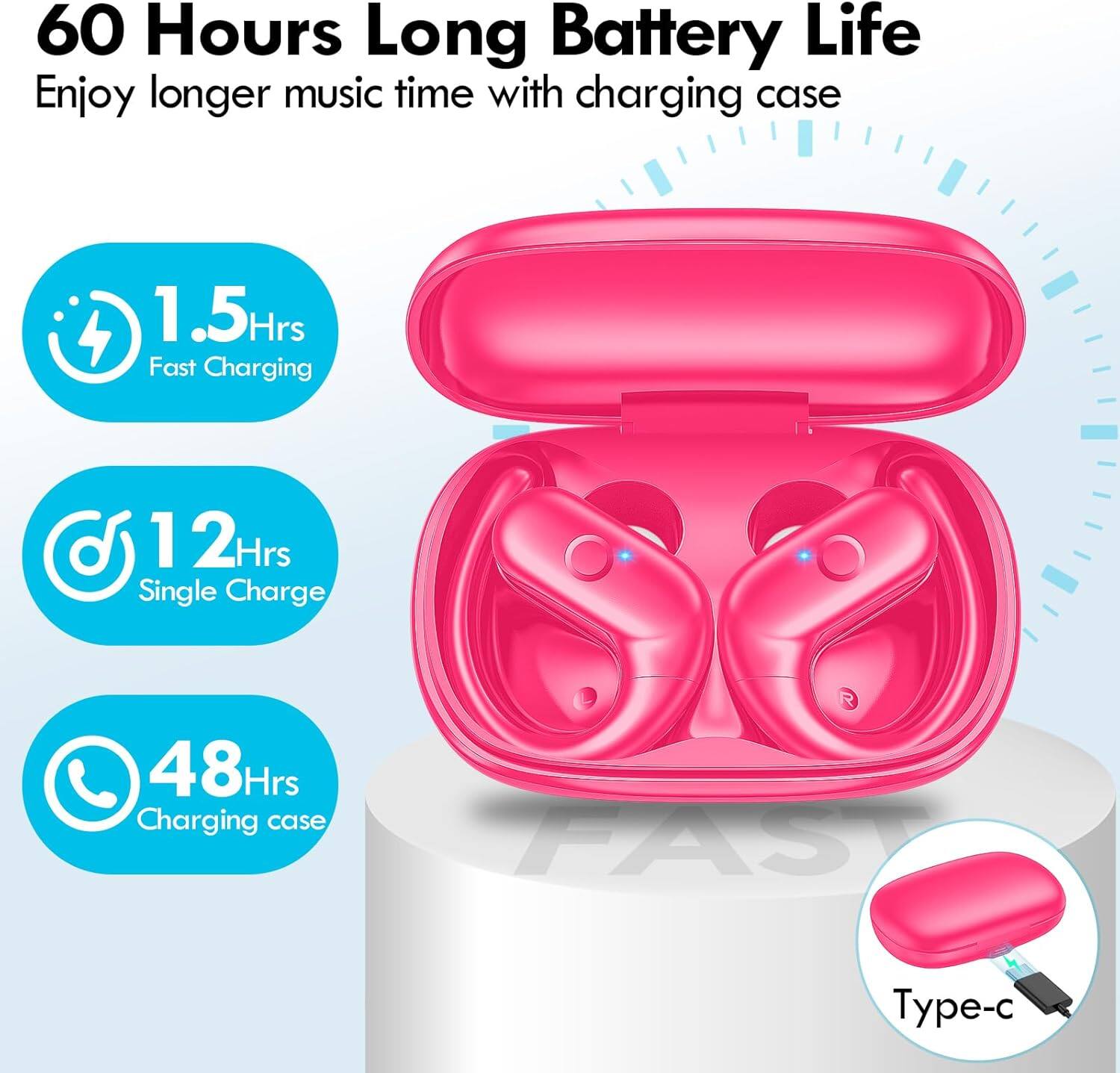 60 Hours Long Battery Life  
Enjoy longer music time with charging case  
1.5 Hrs Fast Charging  
12 Hrs Single Charge  
48 Hrs Charging case  
Type-c